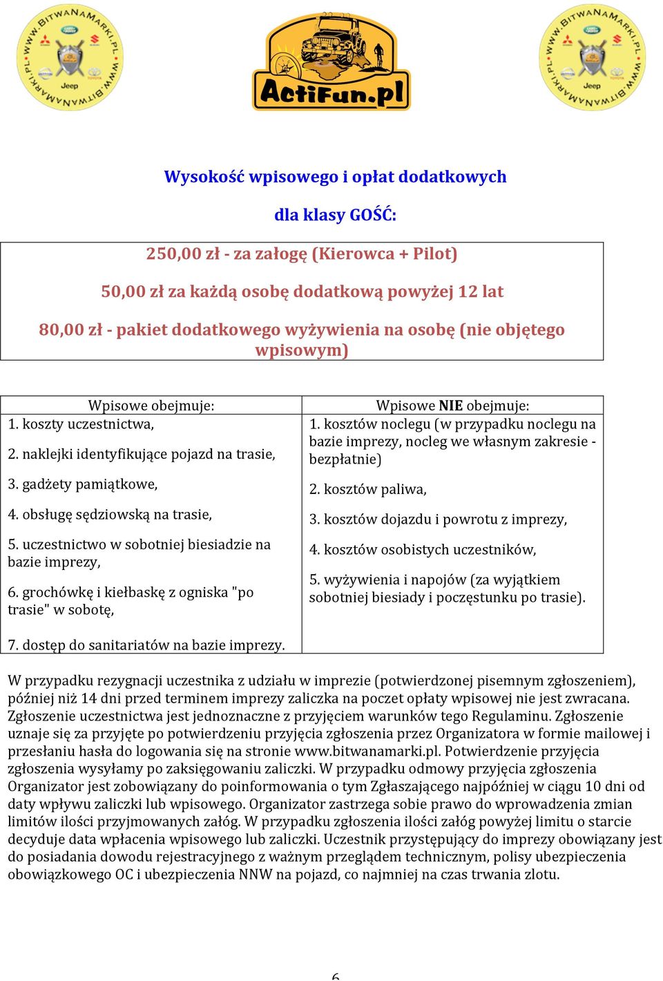 uczestnictwo w sobotniej biesiadzie na bazie imprezy, 6. grochówkę i kiełbaskę z ogniska "po trasie" w sobotę, Wpisowe NIE obejmuje: 1.