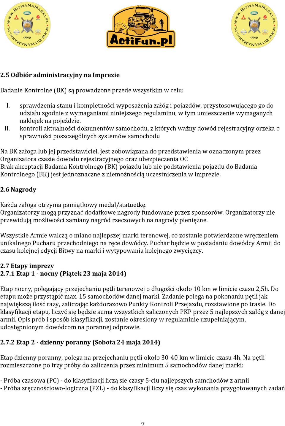 kontroli aktualności dokumentów samochodu, z których ważny dowód rejestracyjny orzeka o sprawności poszczególnych systemów samochodu Na BK załoga lub jej przedstawiciel, jest zobowiązana do