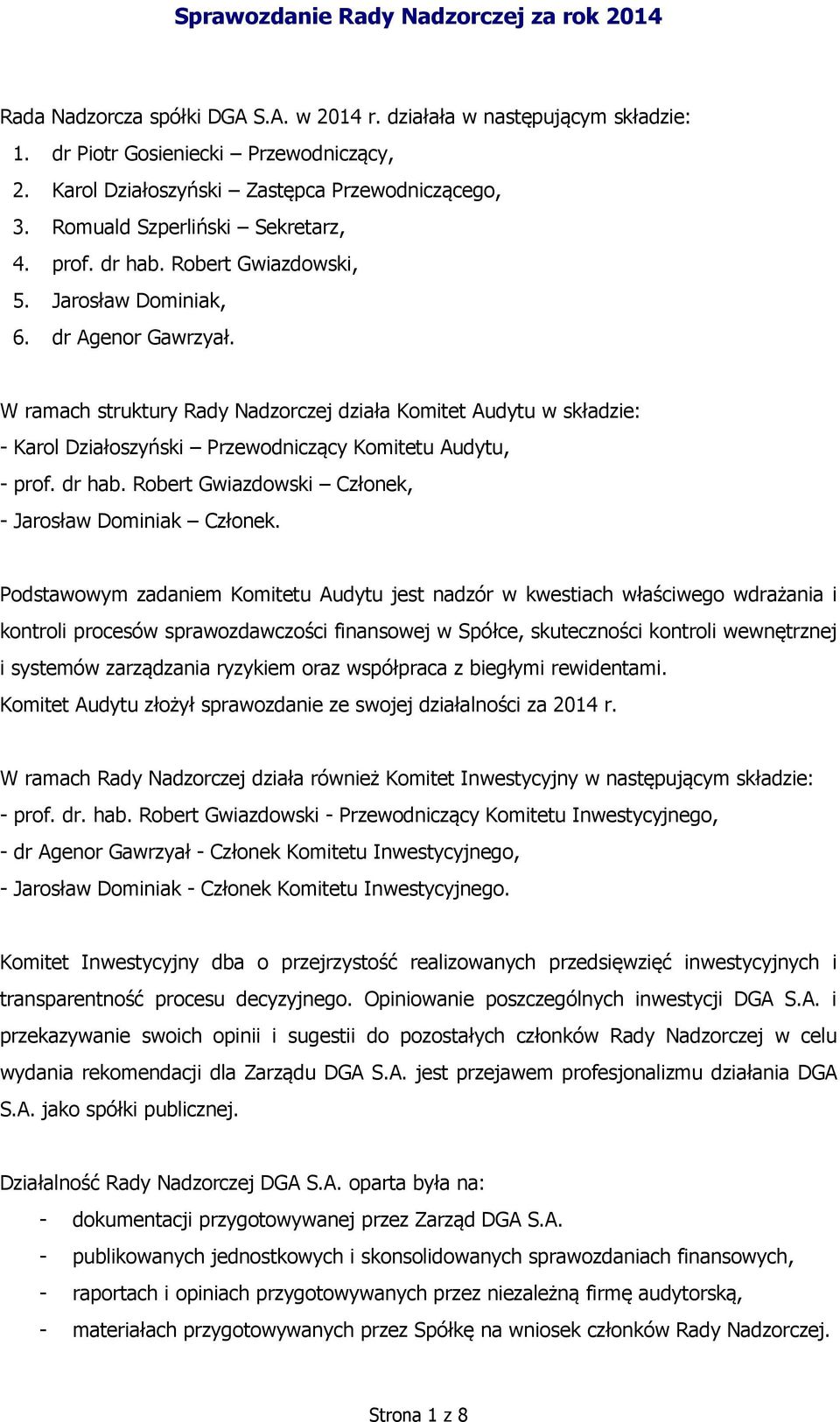 W ramach struktury Rady Nadzorczej działa Komitet Audytu w składzie: - Karol Działoszyński Przewodniczący Komitetu Audytu, - prof. dr hab. Robert Gwiazdowski Członek, - Jarosław Dominiak Członek.