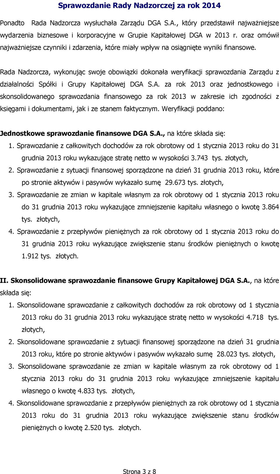 Rada Nadzorcza, wykonując swoje obowiązki dokonała weryfikacji sprawozdania Zarządu z działalności Spółki i Grupy Kapitałowej DGA 