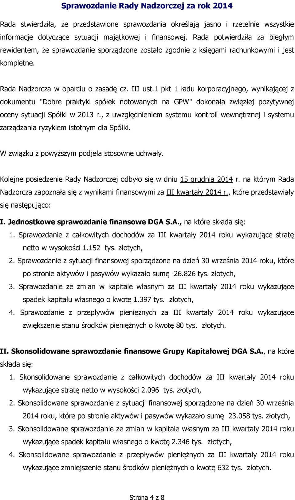 1 pkt 1 ładu korporacyjnego, wynikającej z dokumentu "Dobre praktyki spółek notowanych na GPW" dokonała zwięzłej pozytywnej oceny sytuacji Spółki w 2013 r.