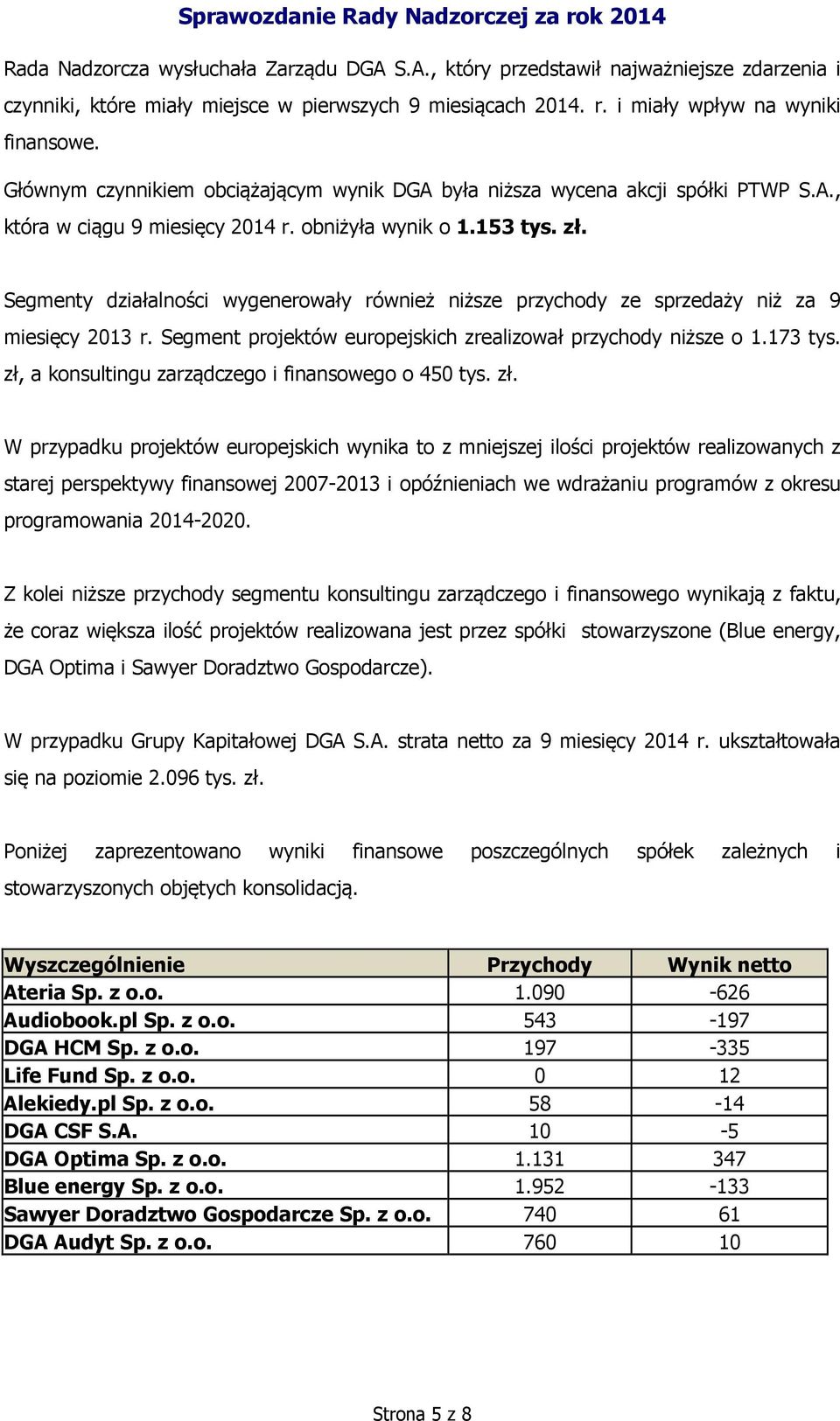 Segmenty działalności wygenerowały również niższe przychody ze sprzedaży niż za 9 miesięcy 2013 r. Segment projektów europejskich zrealizował przychody niższe o 1.173 tys.