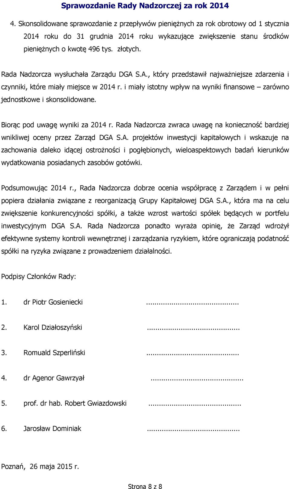 i miały istotny wpływ na wyniki finansowe zarówno jednostkowe i skonsolidowane. Biorąc pod uwagę wyniki za 2014 r.