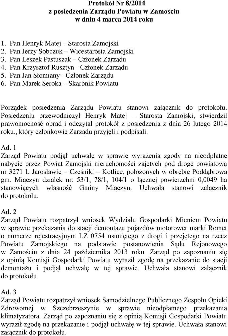 Pan Marek Seroka Skarbnik Powiatu Porządek posiedzenia Zarządu Powiatu stanowi załącznik Posiedzeniu przewodniczył Henryk Matej Starosta Zamojski, stwierdził prawomocność obrad i odczytał protokół z