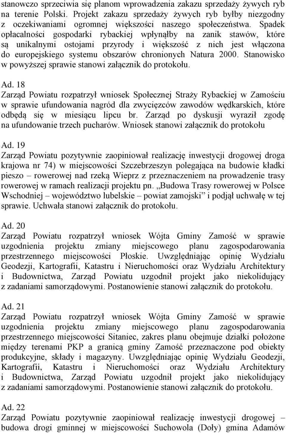 Spadek opłacalności gospodarki rybackiej wpłynąłby na zanik stawów, które są unikalnymi ostojami przyrody i większość z nich jest włączona do europejskiego systemu obszarów chronionych Natura 2000.