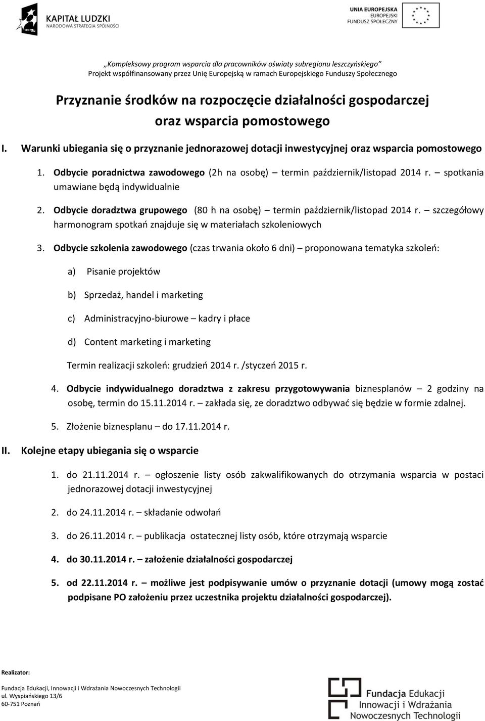 Odbycie doradztwa grupowego (80 h na osobę) termin październik/listopad 2014 r. szczegółowy harmonogram spotkań znajduje się w materiałach szkoleniowych 3.