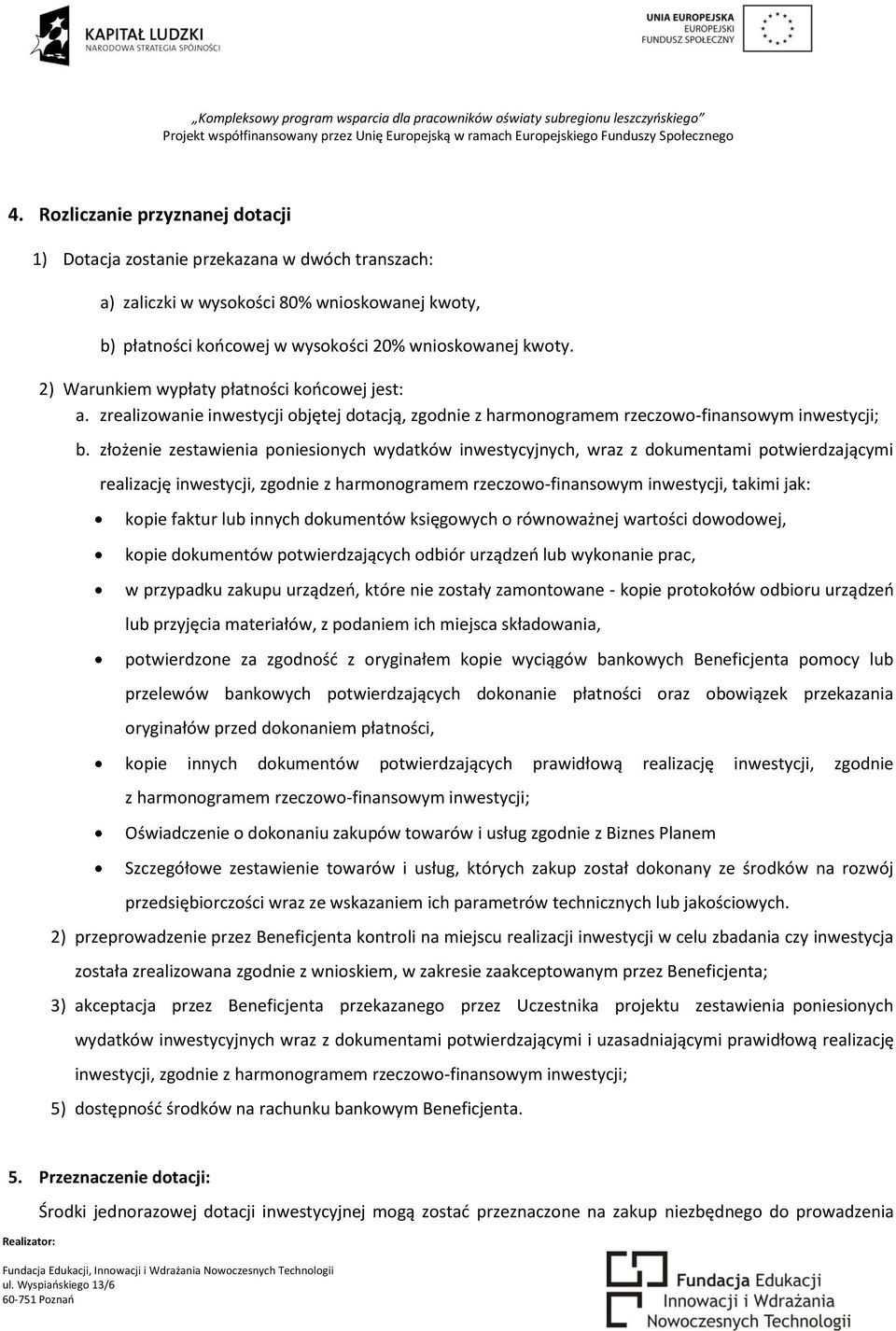 złożenie zestawienia poniesionych wydatków inwestycyjnych, wraz z dokumentami potwierdzającymi realizację inwestycji, zgodnie z harmonogramem rzeczowo-finansowym inwestycji, takimi jak: kopie faktur