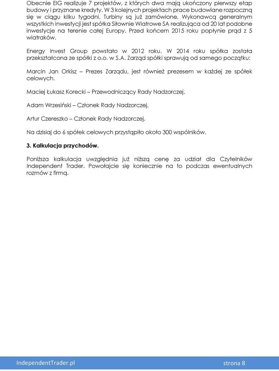 Przed końcem 2015 roku popłynie prąd z 5 wiatraków. Energy Invest Group powstało w 2012 roku. W 2014 roku spółka została przekształcona ze spółki z o.o. w S.A.