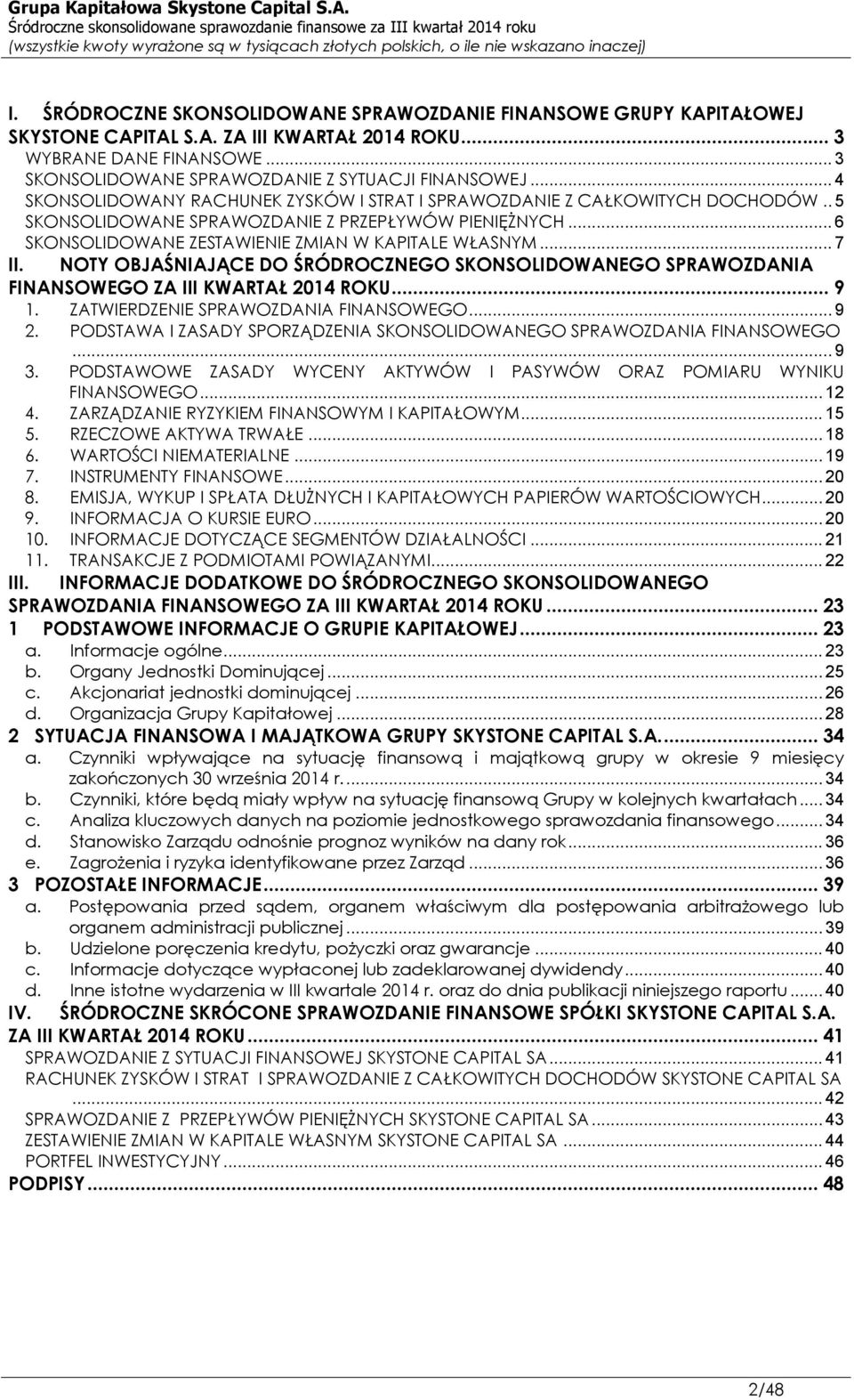 .. 7 II. NOTY OBJAŚNIAJĄCE DO ŚRÓDROCZNEGO SKONSOLIDOWANEGO SPRAWOZDANIA FINANSOWEGO ZA III KWARTAŁ 2014 ROKU... 9 1. ZATWIERDZENIE SPRAWOZDANIA FINANSOWEGO... 9 2.