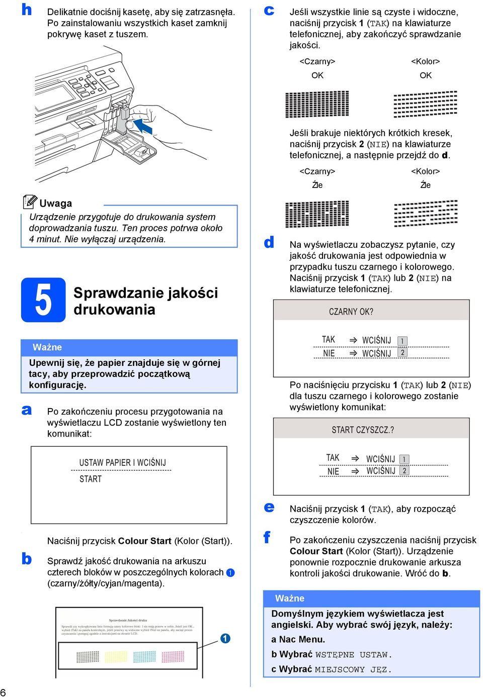 <Czrny> <Kolor> OK OK BK Y C Jeśli rkuje niektóryh krótkih kresek, niśnij przyisk 2 (NIE) n klwiturze telefoniznej, nstępnie przejź o.