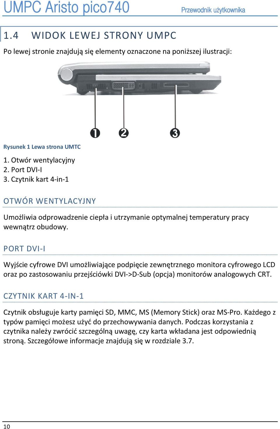 PORT DVI-I Wyjście cyfrowe DVI umożliwiające podpięcie zewnętrznego monitora cyfrowego LCD oraz po zastosowaniu przejściówki DVI->D-Sub (opcja) monitorów analogowych CRT.