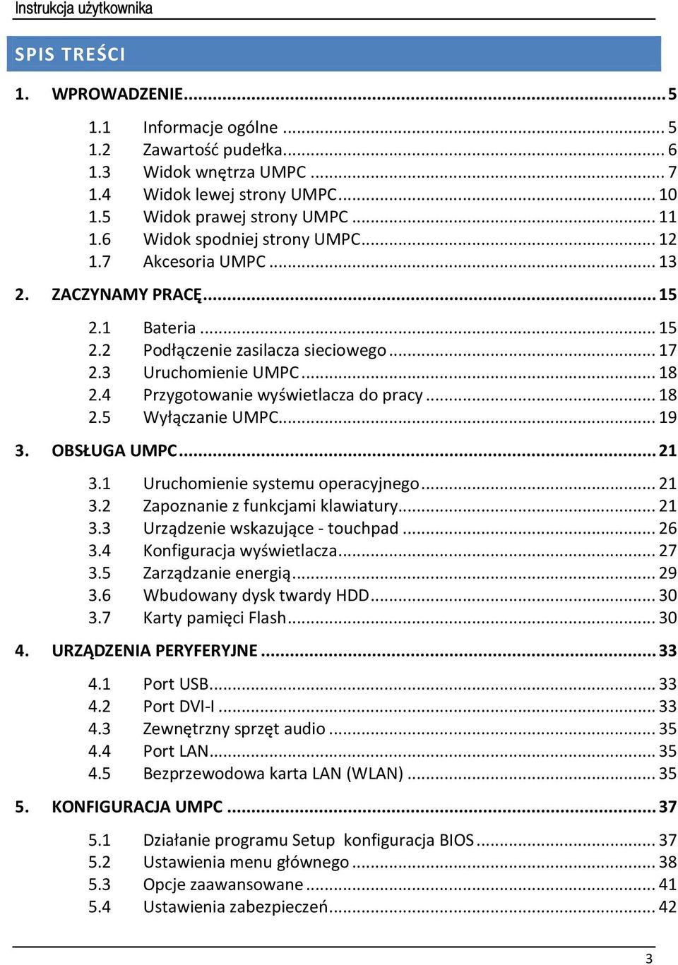 3 Uruchomienie UMPC... 18 2.4 Przygotowanie wyświetlacza do pracy... 18 2.5 Wyłączanie UMPC... 19 3. OBSŁUGA UMPC... 21 3.1 Uruchomienie systemu operacyjnego... 21 3.2 Zapoznanie z funkcjami klawiatury.