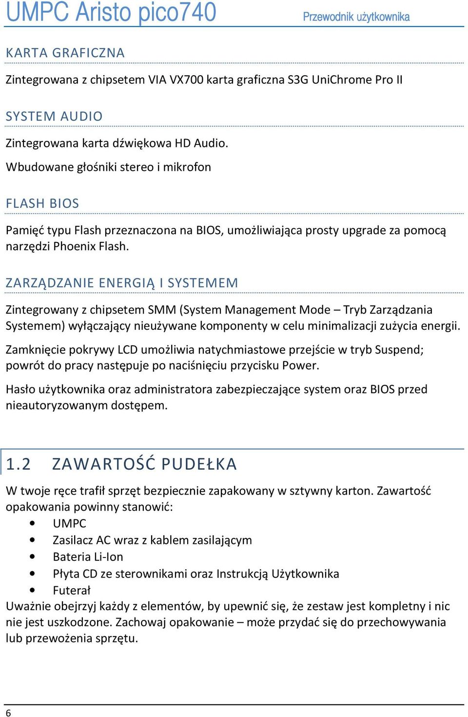 ZARZĄDZANIE ENERGIĄ I SYSTEMEM Zintegrowany z chipsetem SMM (System Management Mode Tryb Zarządzania Systemem) wyłączający nieużywane komponenty w celu minimalizacji zużycia energii.