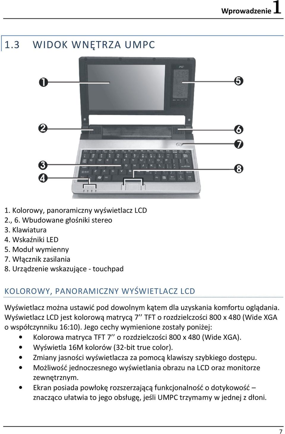 Wyświetlacz LCD jest kolorową matrycą 7 TFT o rozdzielczości 800 x 480 (Wide XGA o współczynniku 16:10).