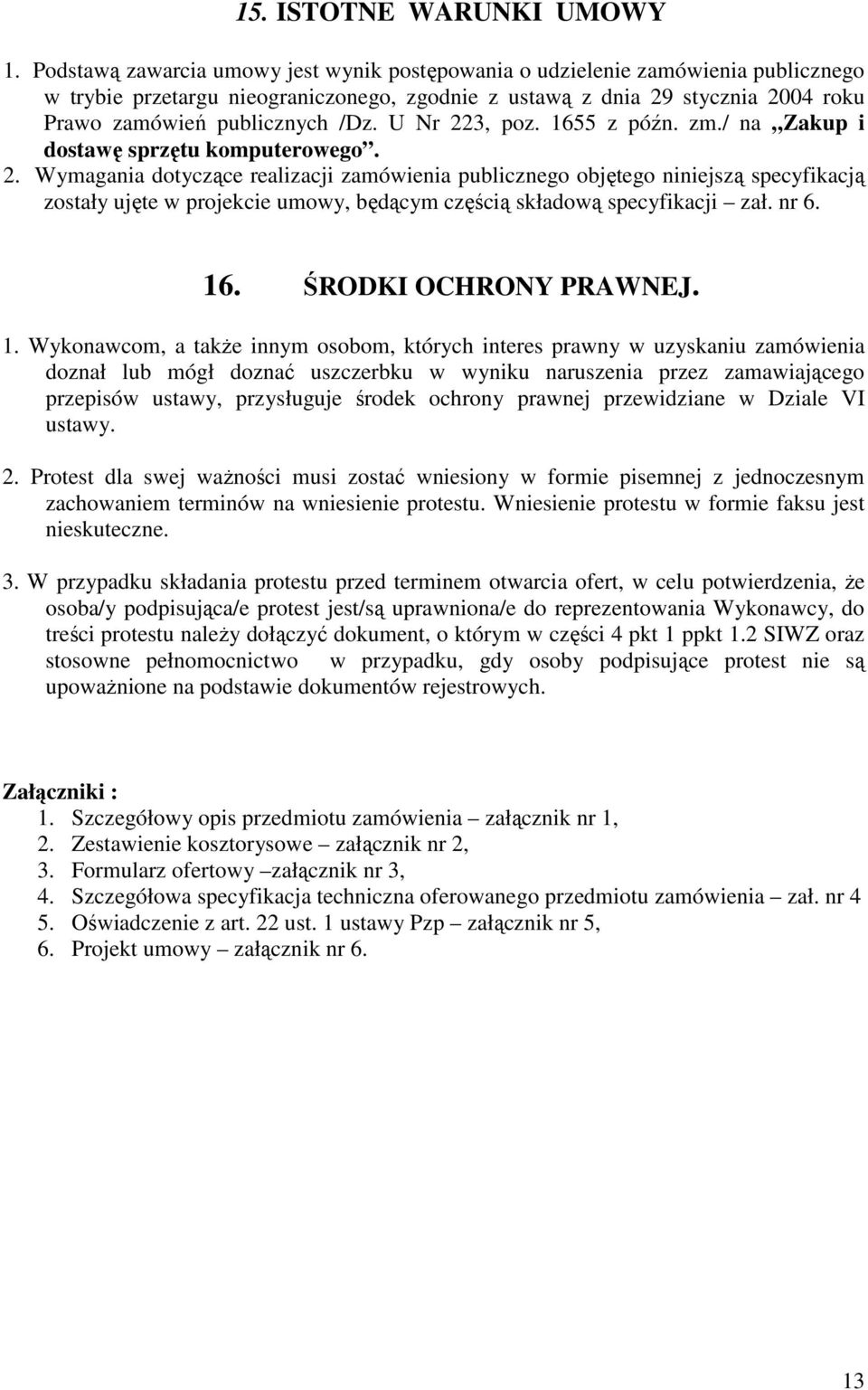 U Nr 223, poz. 1655 z późn. zm./ na Zakup i dostawę sprzętu komputerowego. 2. Wymagania dotyczące realizacji zamówienia publicznego objętego niniejszą specyfikacją zostały ujęte w projekcie umowy, będącym częścią składową specyfikacji zał.