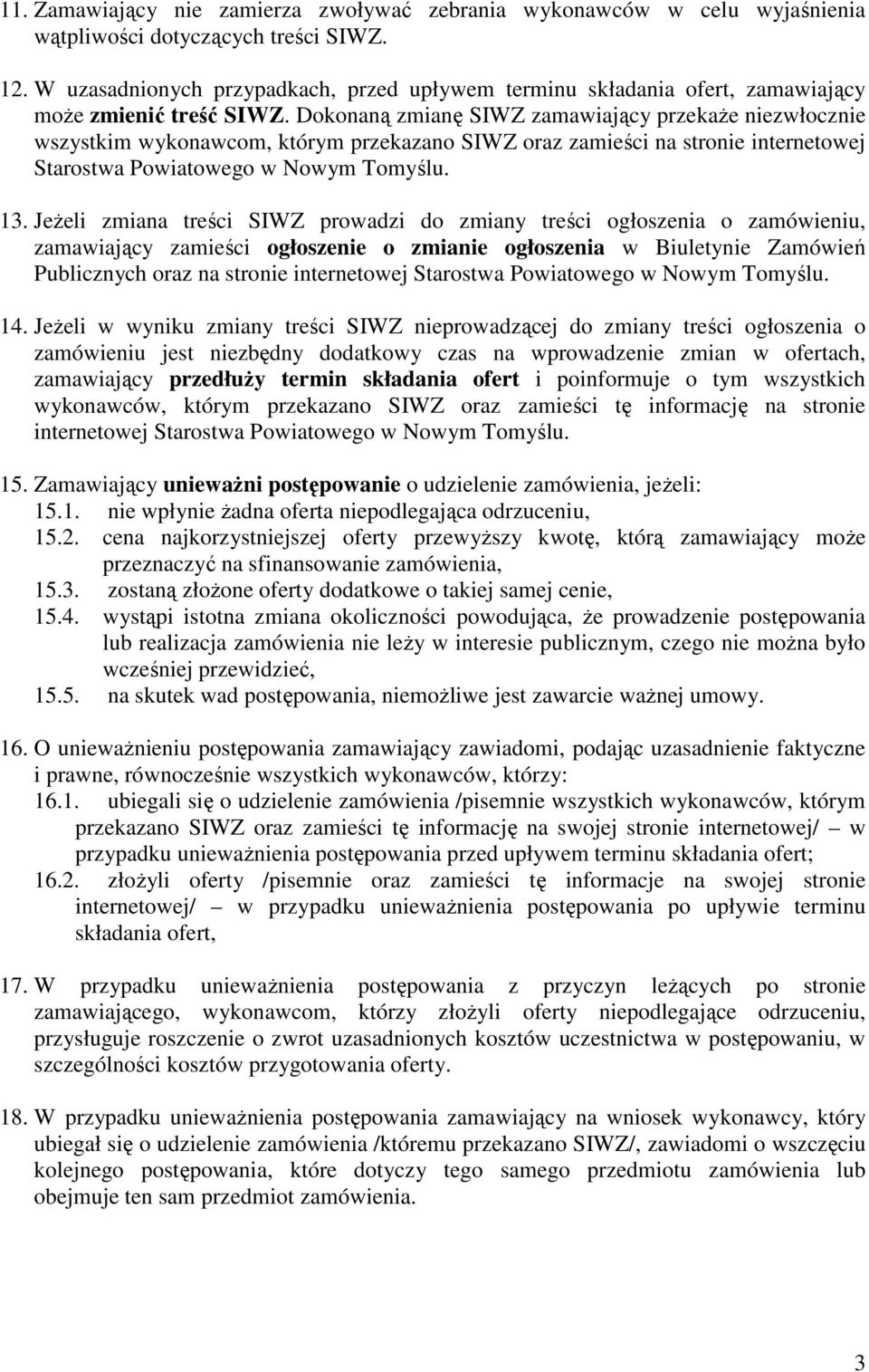 Dokonaną zmianę SIWZ zamawiający przekaŝe niezwłocznie wszystkim wykonawcom, którym przekazano SIWZ oraz zamieści na stronie internetowej Starostwa Powiatowego w Nowym Tomyślu. 13.