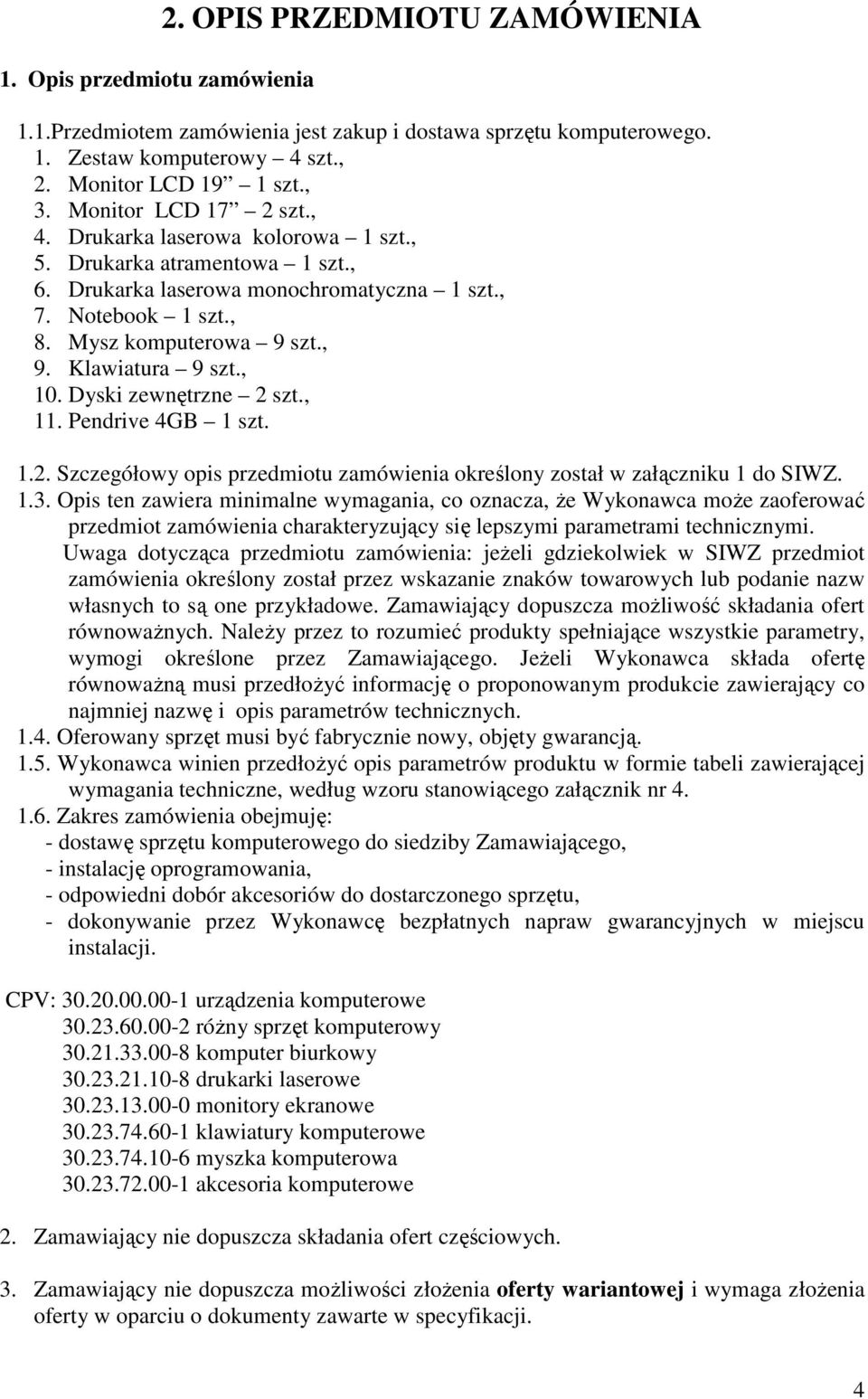 Klawiatura 9 szt., 10. Dyski zewnętrzne 2 szt., 11. Pendrive 4GB 1 szt. 1.2. Szczegółowy opis przedmiotu zamówienia określony został w załączniku 1 do SIWZ. 1.3.