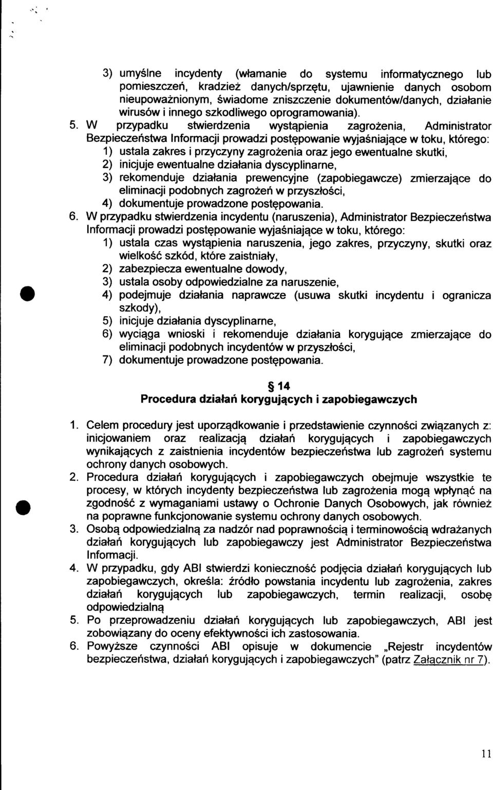 W przypadku stwierdzenia wystqpienia zagroilenia, Administrator Bezpieczeistwa Informacji prowadzi postqpowanie wyja6niajqce w toku, kt6rego: 1) ustala zakres i przyczyny zagro2enia oraz jego