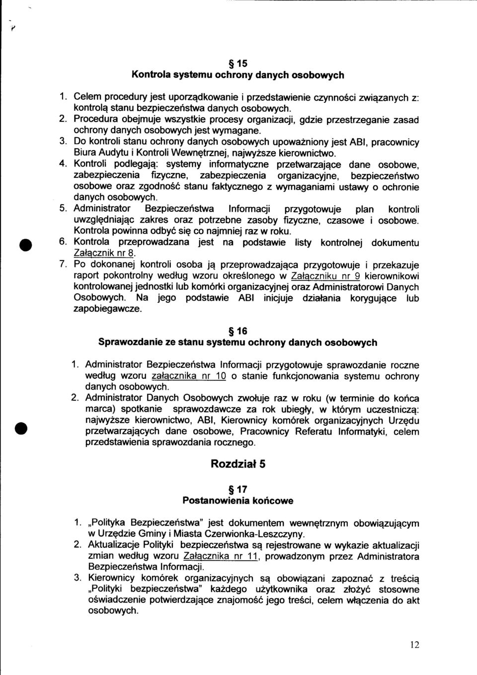 Do kontroli stanu ochrony danych osobowych upowazniony jest ABl, pracownicy Biura Audytu i Kontroli Wewngtznej, najwyzsze kierownictwo. 4.