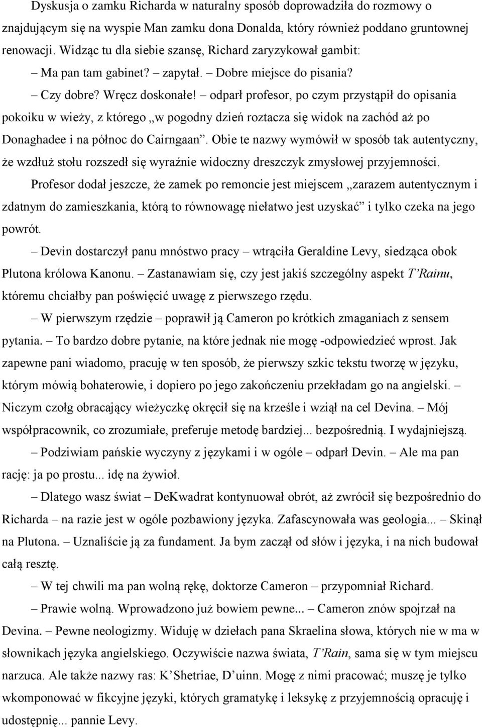 odparł profesor, po czym przystąpił do opisania pokoiku w wieży, z którego w pogodny dzień roztacza się widok na zachód aż po Donaghadee i na północ do Cairngaan.