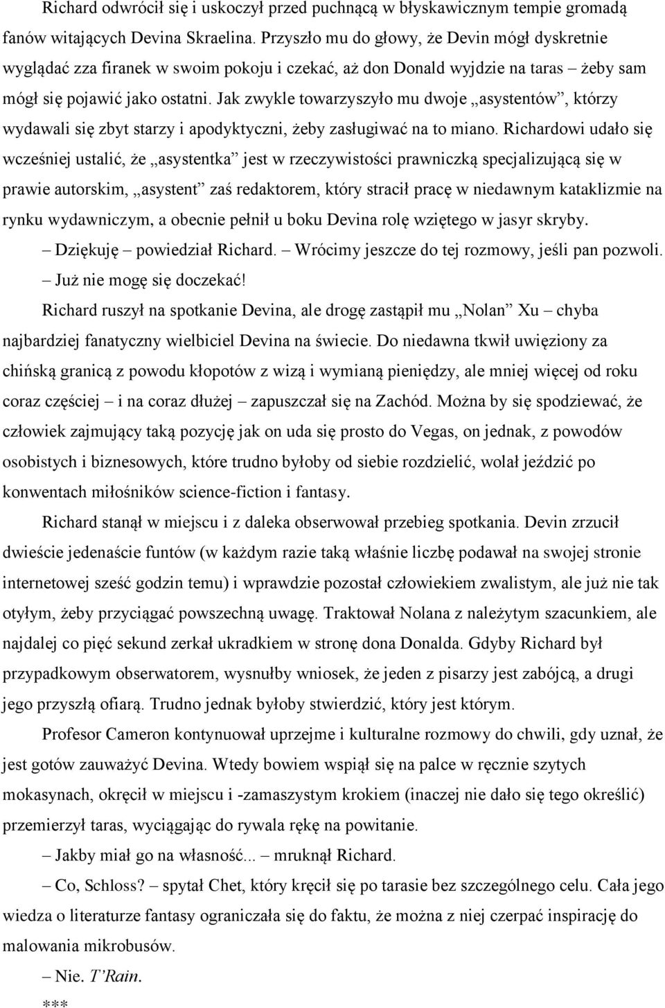 Jak zwykle towarzyszyło mu dwoje asystentów, którzy wydawali się zbyt starzy i apodyktyczni, żeby zasługiwać na to miano.