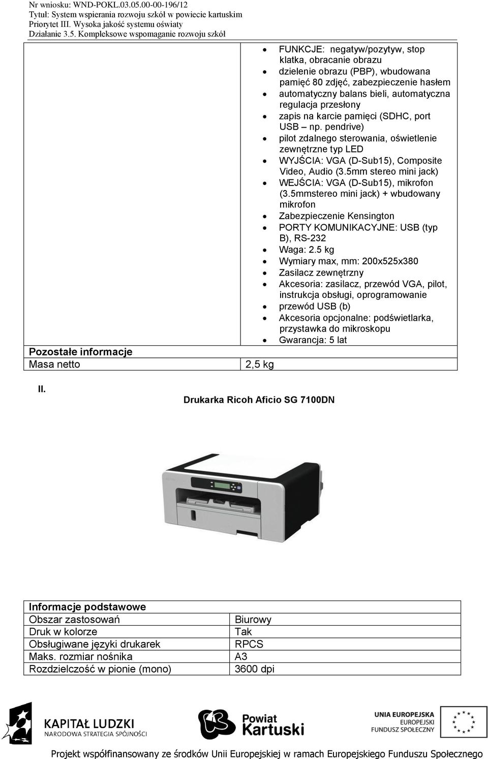 5mm stereo mini jack) WEJŚCIA: VGA (D-Sub15), mikrofon (3.5mmstereo mini jack) + wbudowany mikrofon Zabezpieczenie Kensington PORTY KOMUNIKACYJNE: USB (typ B), RS-232 Waga: 2.