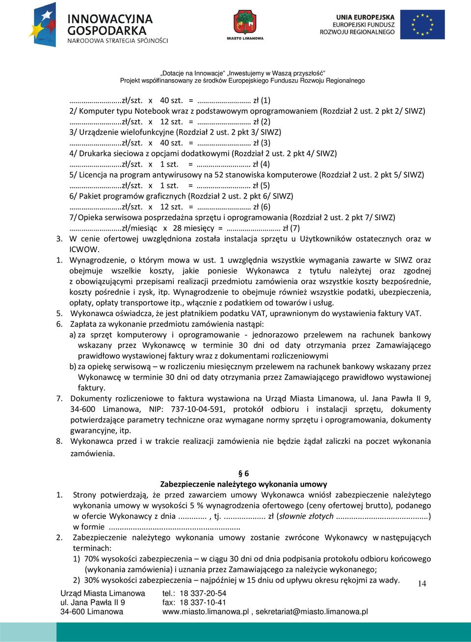 = zł (4) 5/ Licencja na program antywirusowy na 52 stanowiska komputerowe (Rozdział 2 ust. 2 pkt 5/ SIWZ)..zł/szt. x 1 szt. = zł (5) 6/ Pakiet programów graficznych (Rozdział 2 ust. 2 pkt 6/ SIWZ).