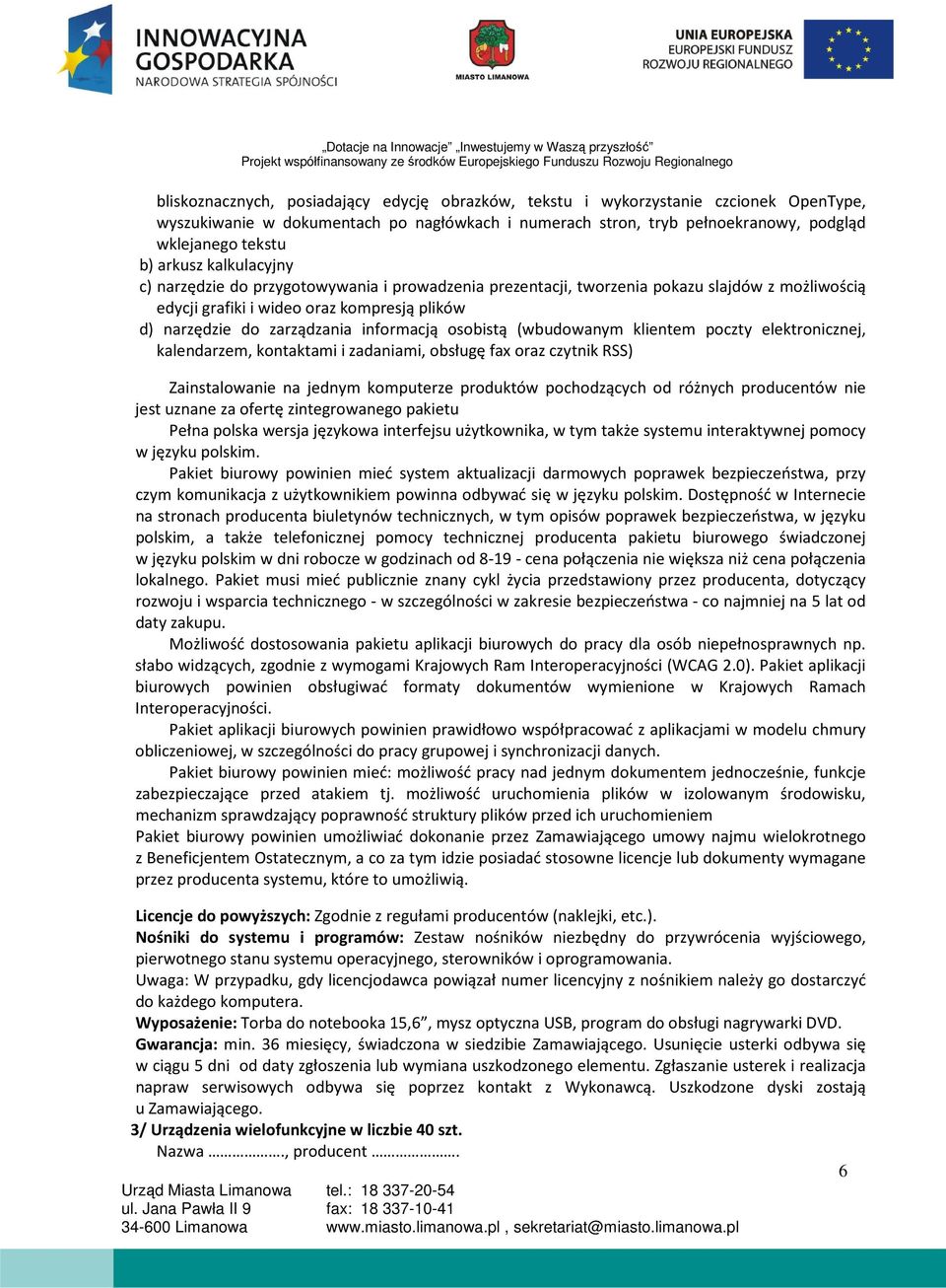 informacją osobistą (wbudowanym klientem poczty elektronicznej, kalendarzem, kontaktami i zadaniami, obsługę fax oraz czytnik RSS) Zainstalowanie na jednym komputerze produktów pochodzących od