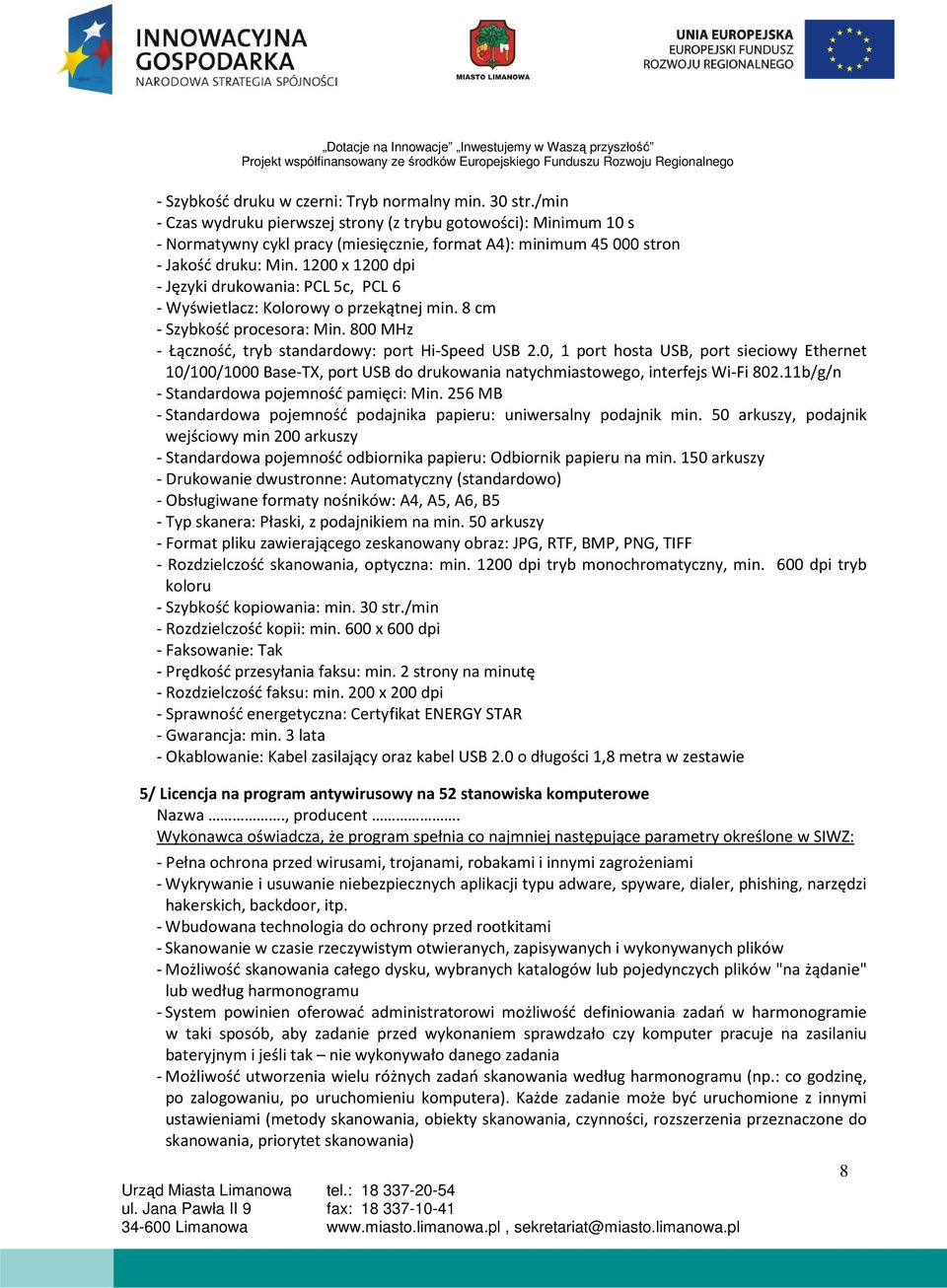 1200 x 1200 dpi - Języki drukowania: PCL 5c, PCL 6 - Wyświetlacz: Kolorowy o przekątnej min. 8 cm - Szybkość procesora: Min. 800 MHz - Łączność, tryb standardowy: port Hi-Speed USB 2.