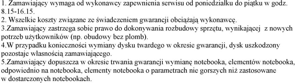 W przypadku konieczności wymiany dysku twardego w okresie gwarancji, dysk uszkodzony pozostaje własnością zamawiającego. 5.