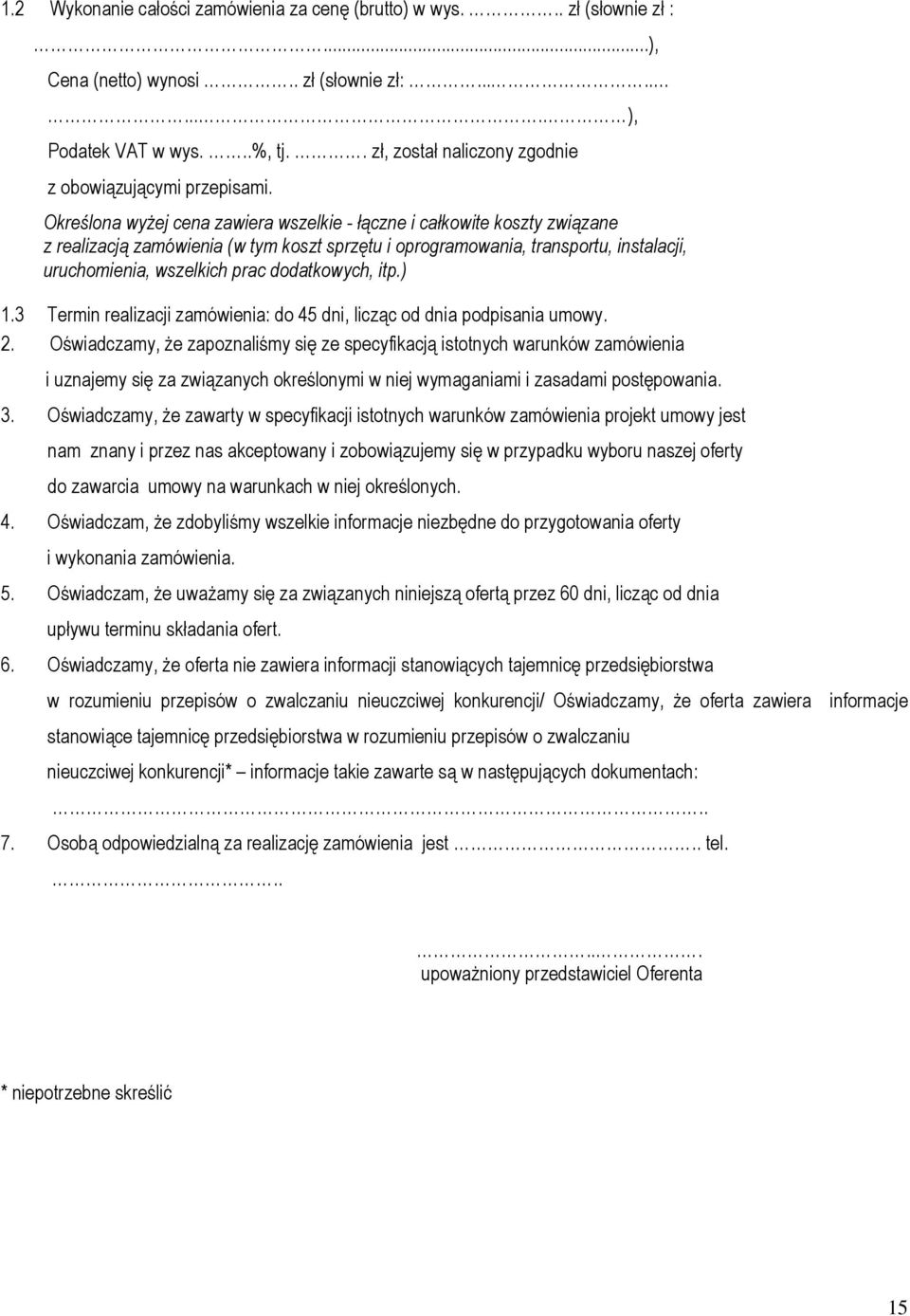 Określona wyżej cena zawiera wszelkie - łączne i całkowite koszty związane z realizacją zamówienia (w tym koszt sprzętu i oprogramowania, transportu, instalacji, uruchomienia, wszelkich prac