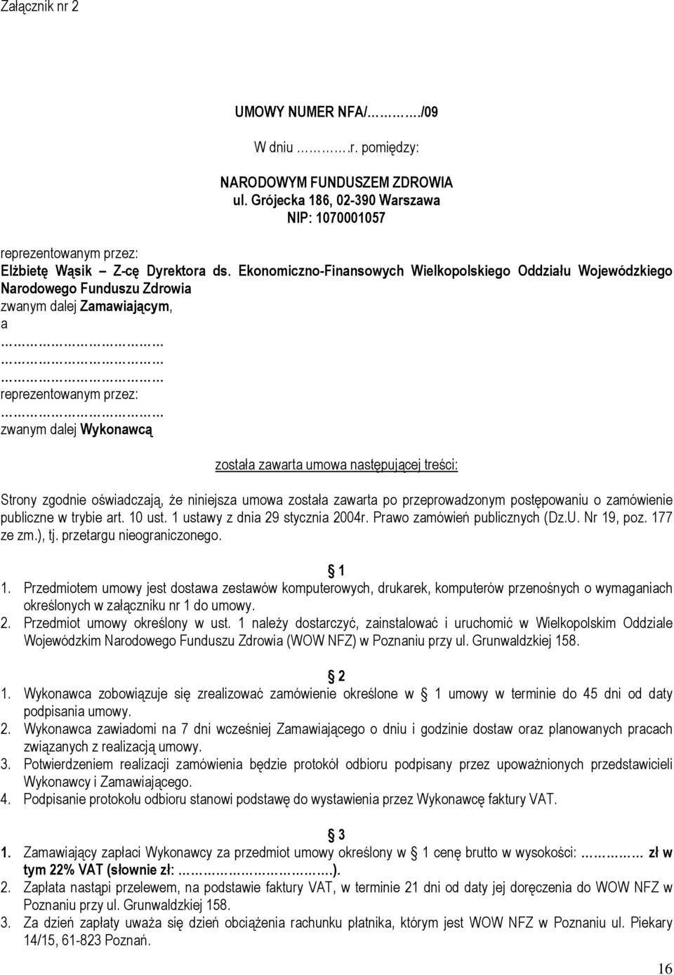 następującej treści: Strony zgodnie oświadczają, że niniejsza umowa została zawarta po przeprowadzonym postępowaniu o zamówienie publiczne w trybie art. 10 ust. 1 ustawy z dnia 29 stycznia 2004r.