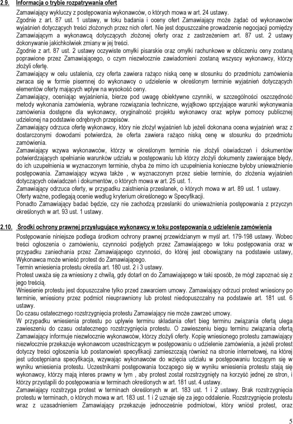 Nie jest dopuszczalne prowadzenie negocjacji pomiędzy Zamawiającym a wykonawcą dotyczących złożonej oferty oraz z zastrzeżeniem art. 87 ust. 2 ustawy dokonywanie jakichkolwiek zmiany w jej treści.