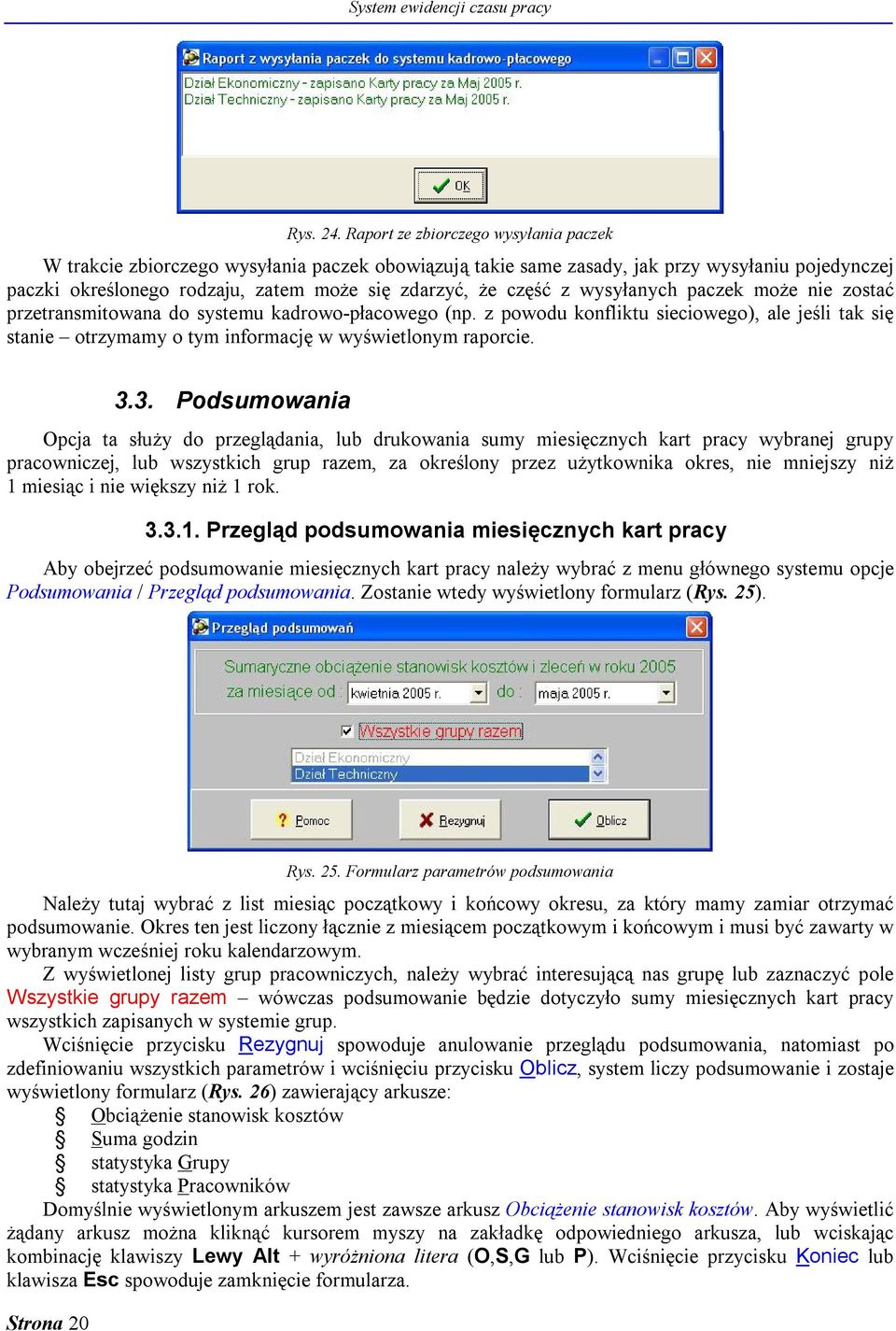 wysyłanych paczek może nie zostać przetransmitowana do systemu kadrowo-płacowego (np. z powodu konfliktu sieciowego), ale jeśli tak się stanie otrzymamy o tym informację w wyświetlonym raporcie. 3.