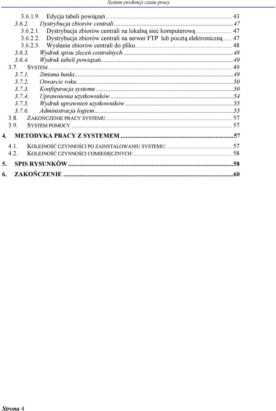 .. 50 3.7.3. Konfiguracja systemu... 50 3.7.4. Uprawnienia użytkowników... 54 3.7.5. Wydruk uprawnień użytkowników... 55 3.7.6. Administracja logiem... 55 3.8. ZAKOŃCZENIE PRACY SYSTEMU... 57 3.9.