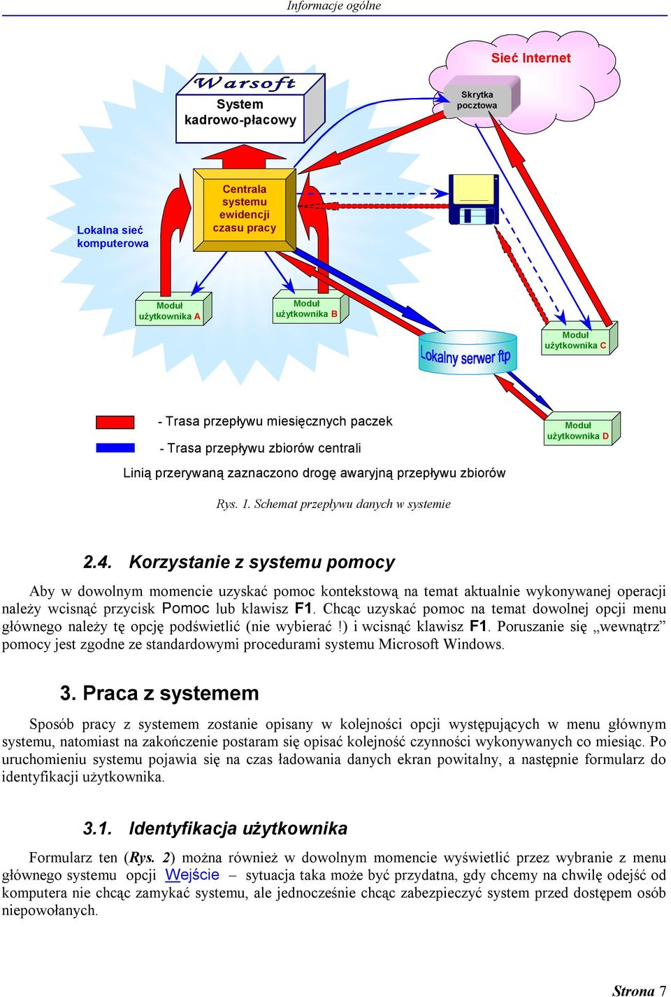 Korzystanie z systemu pomocy Aby w dowolnym momencie uzyskać pomoc kontekstową na temat aktualnie wykonywanej operacji należy wcisnąć przycisk Pomoc lub klawisz F1.