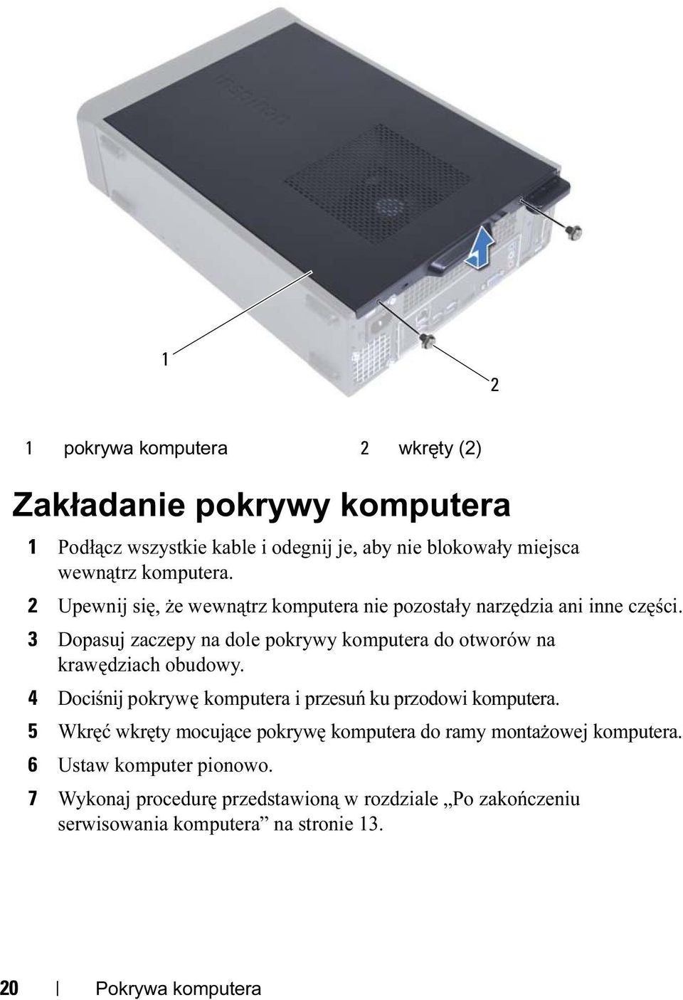 3 Dopasuj zaczepy na dole pokrywy komputera do otworów na krawędziach obudowy. 4 Dociśnij pokrywę komputera i przesuń ku przodowi komputera.