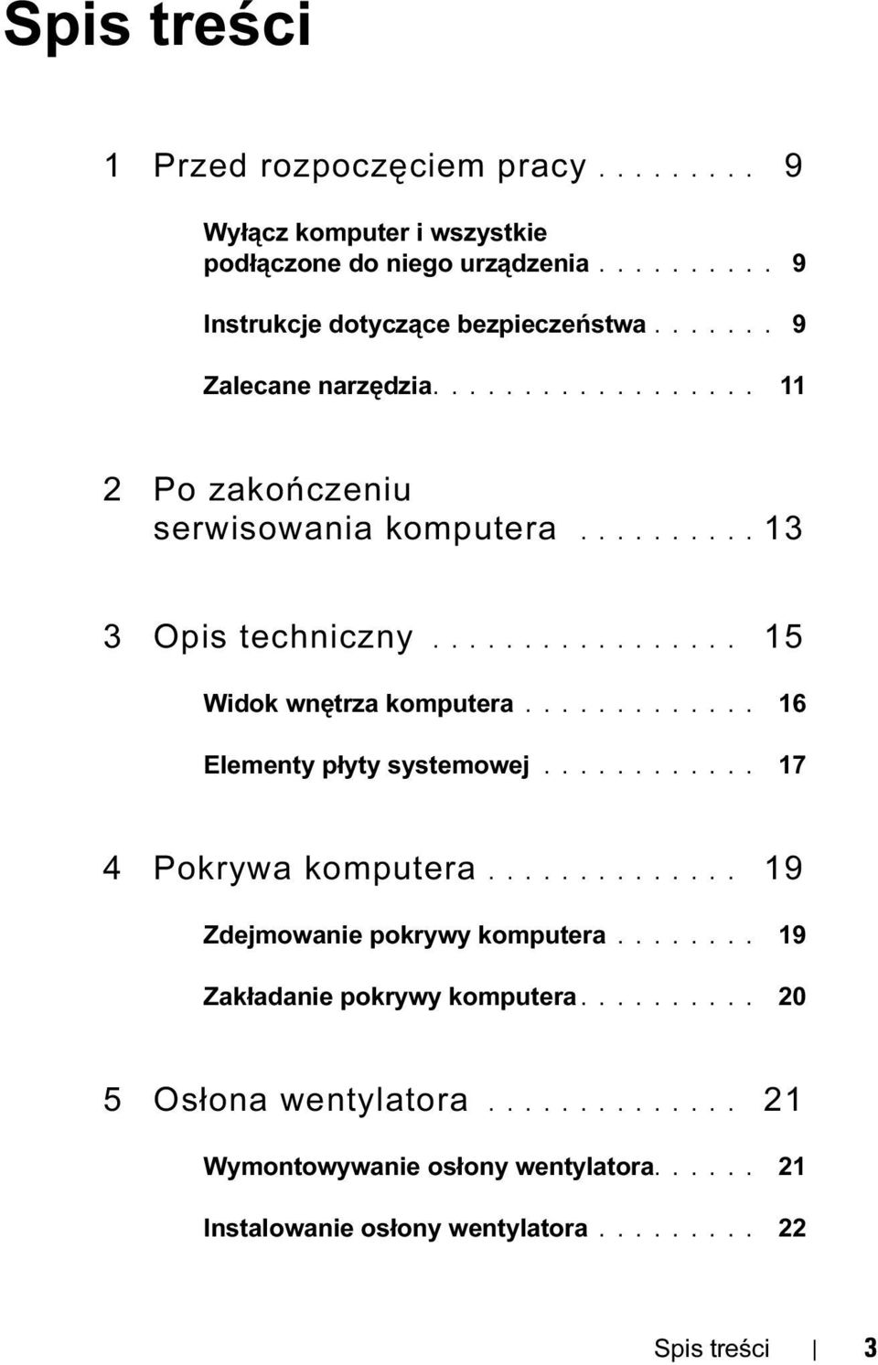 ............ 16 Elementy płyty systemowej............ 17 4 Pokrywa komputera.............. 19 Zdejmowanie pokrywy komputera........ 19 Zakładanie pokrywy komputera.