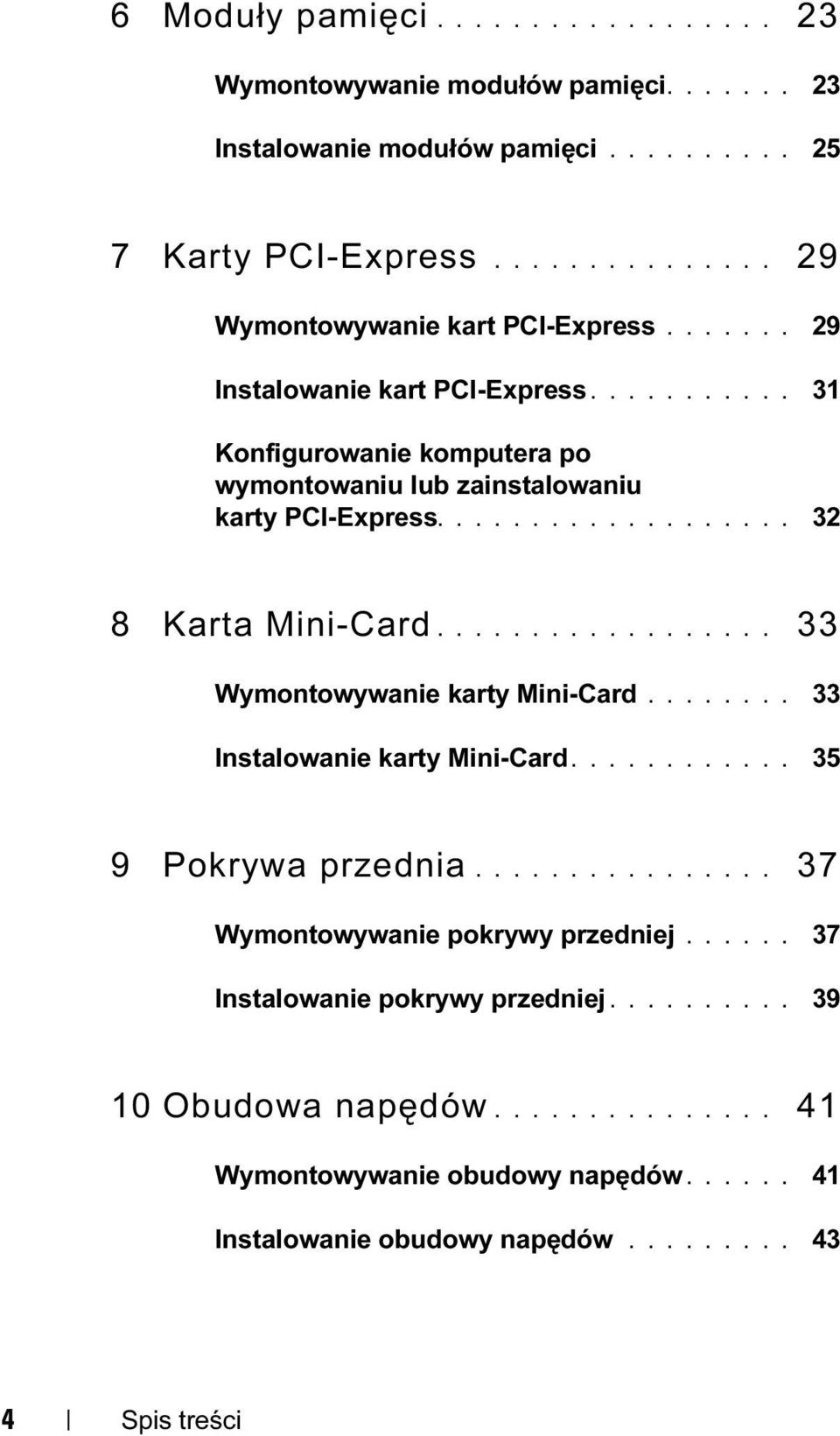 ................. 33 Wymontowywanie karty Mini-Card........ 33 Instalowanie karty Mini-Card............ 35 9 Pokrywa przednia................ 37 Wymontowywanie pokrywy przedniej.