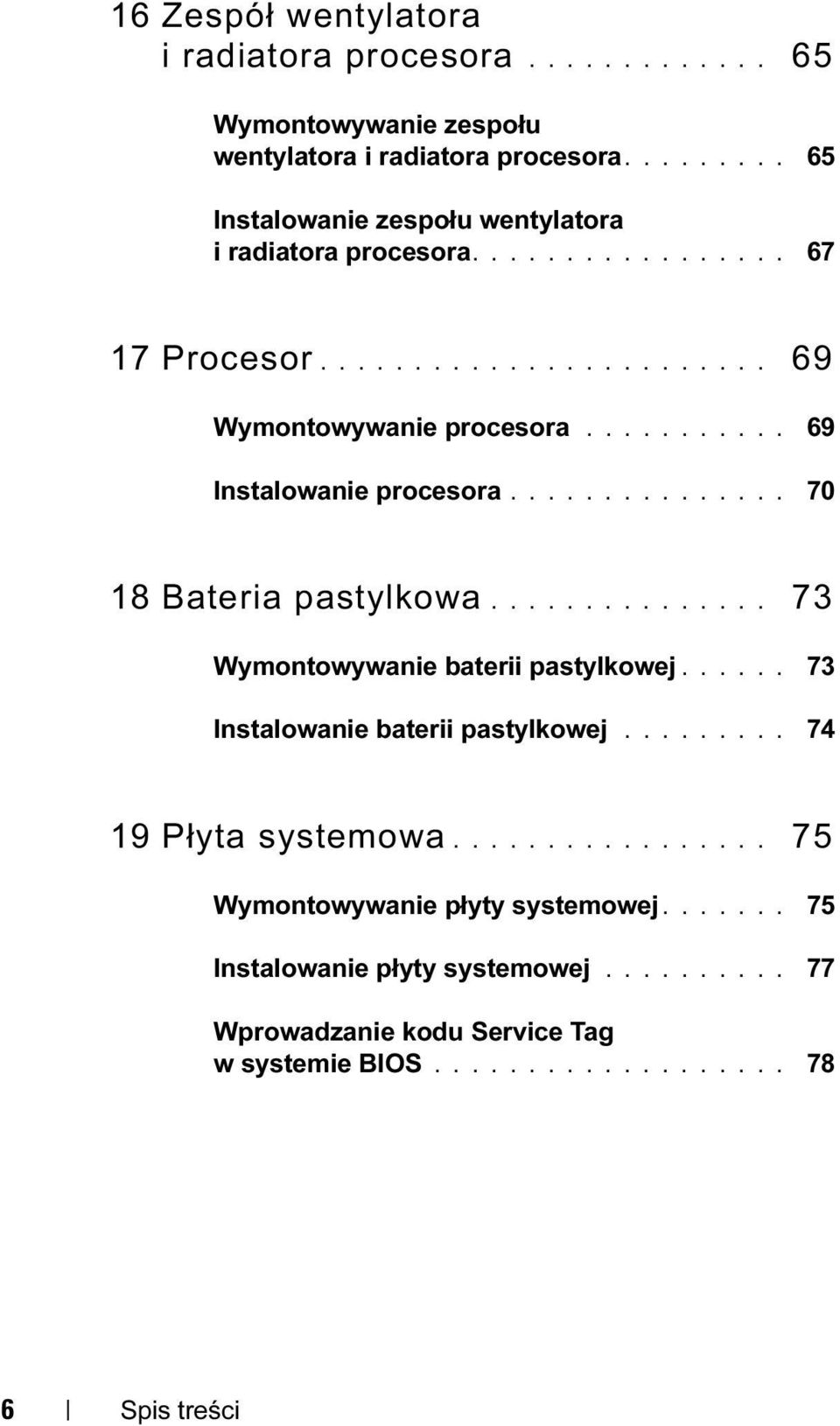 .......... 69 Instalowanie procesora............... 70 18 Bateria pastylkowa............... 73 Wymontowywanie baterii pastylkowej.