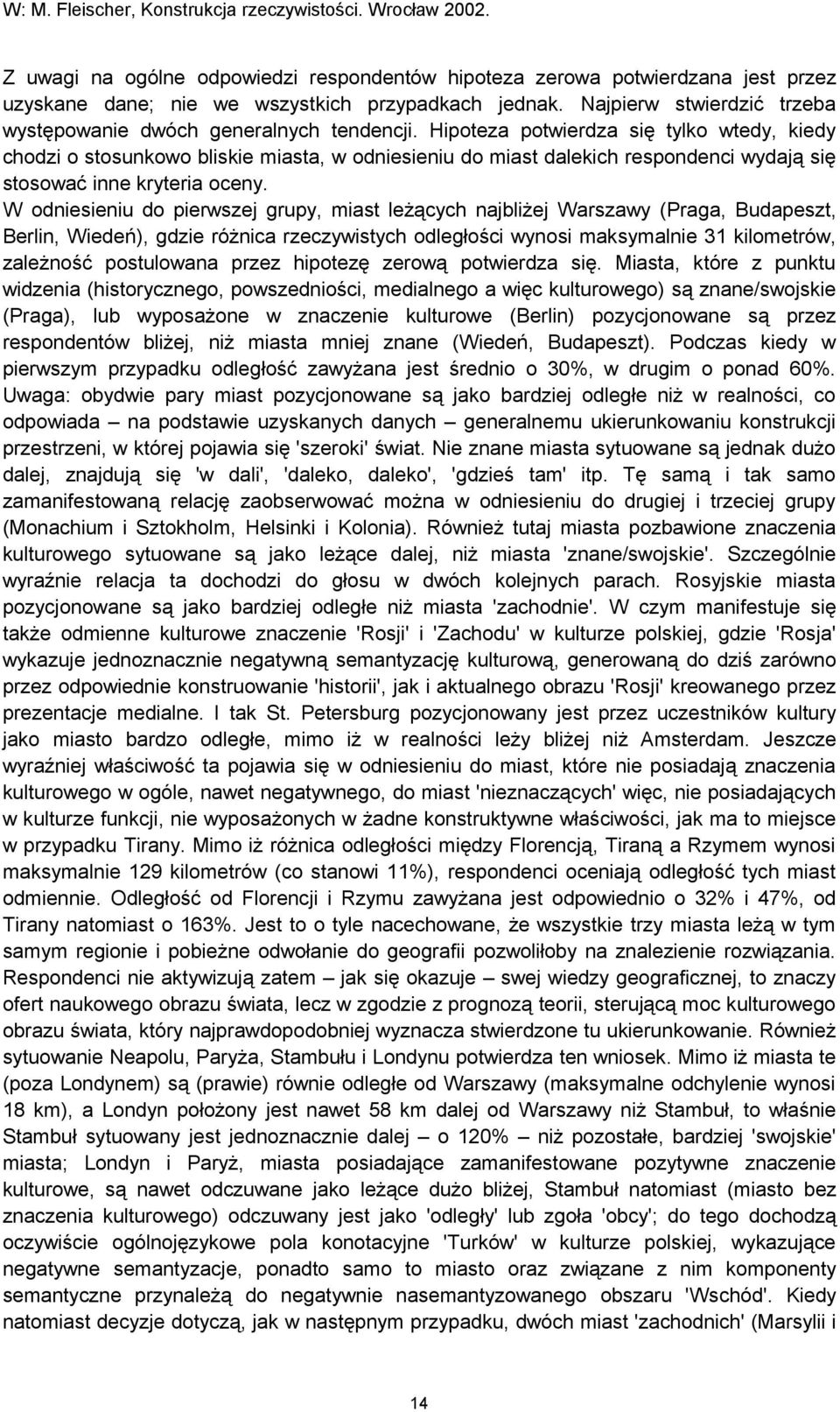 Hipoteza potwierdza się tylko wtedy, kiedy chodzi o stosunkowo bliskie miasta, w odniesieniu do miast dalekich respondenci wydają się stosować inne kryteria oceny.