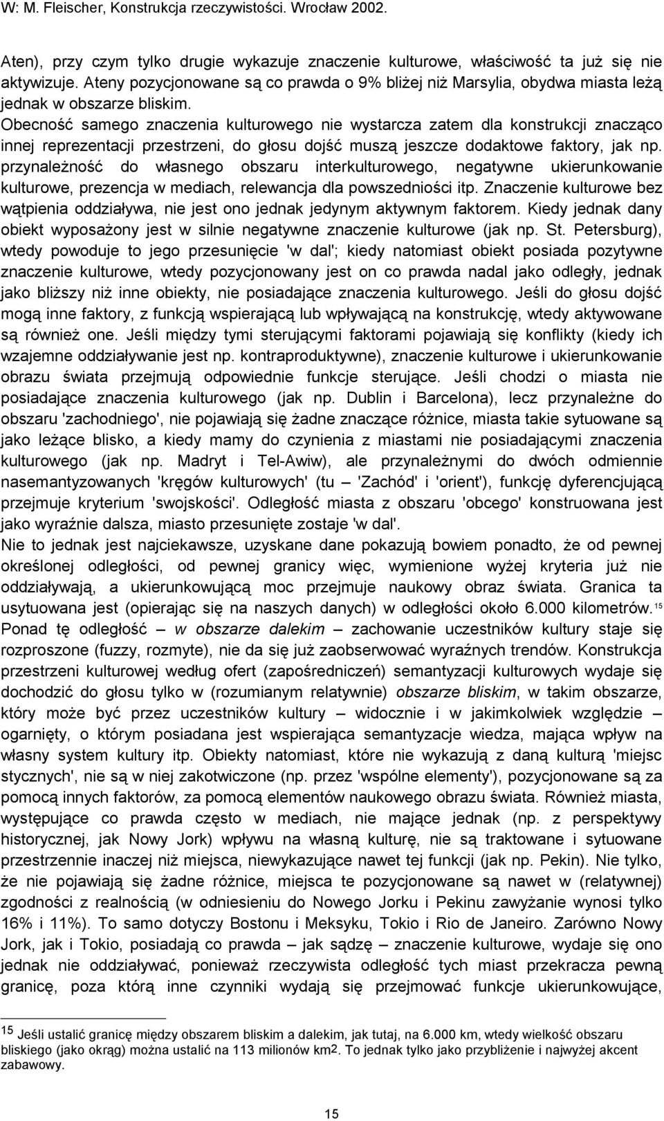 Obecność samego znaczenia kulturowego nie wystarcza zatem dla konstrukcji znacząco innej reprezentacji przestrzeni, do głosu dojść muszą jeszcze dodaktowe faktory, jak np.