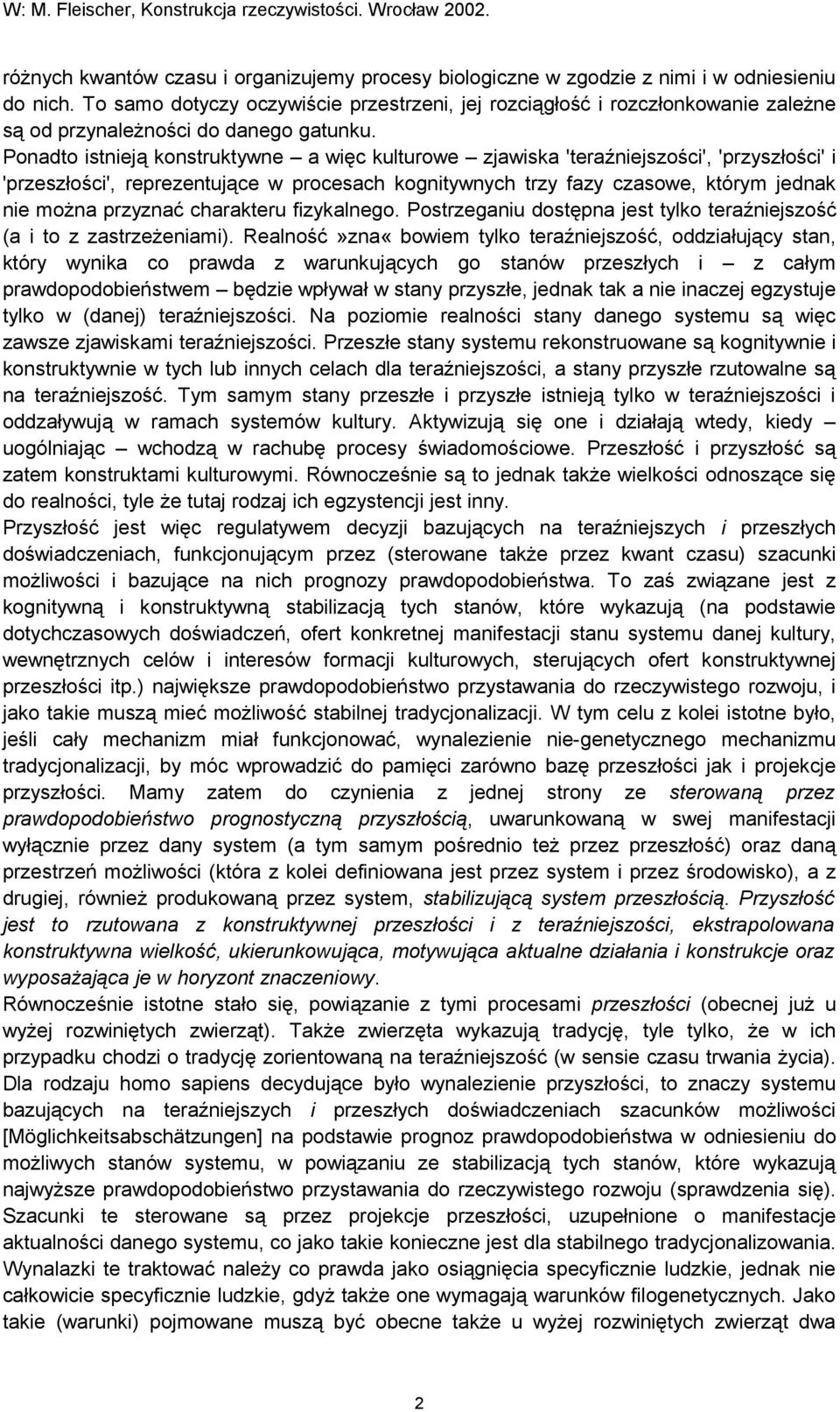 Ponadto istnieją konstruktywne a więc kulturowe zjawiska 'teraźniejszości', 'przyszłości' i 'przeszłości', reprezentujące w procesach kognitywnych trzy fazy czasowe, którym jednak nie można przyznać