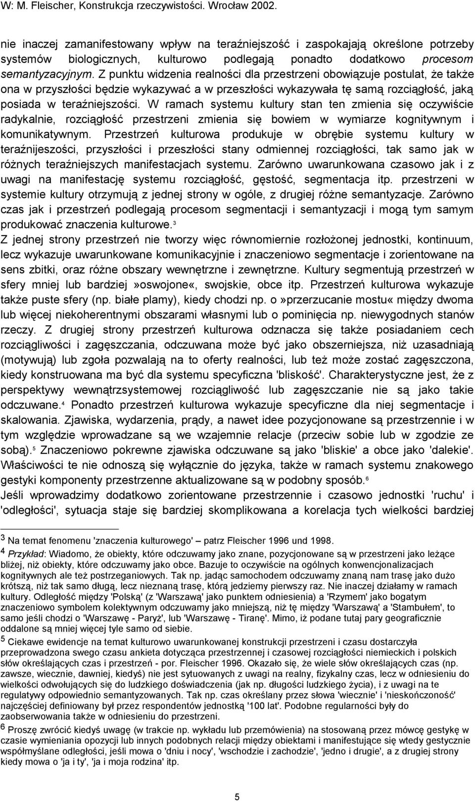 W ramach systemu kultury stan ten zmienia się oczywiście radykalnie, rozciągłość przestrzeni zmienia się bowiem w wymiarze kognitywnym i komunikatywnym.