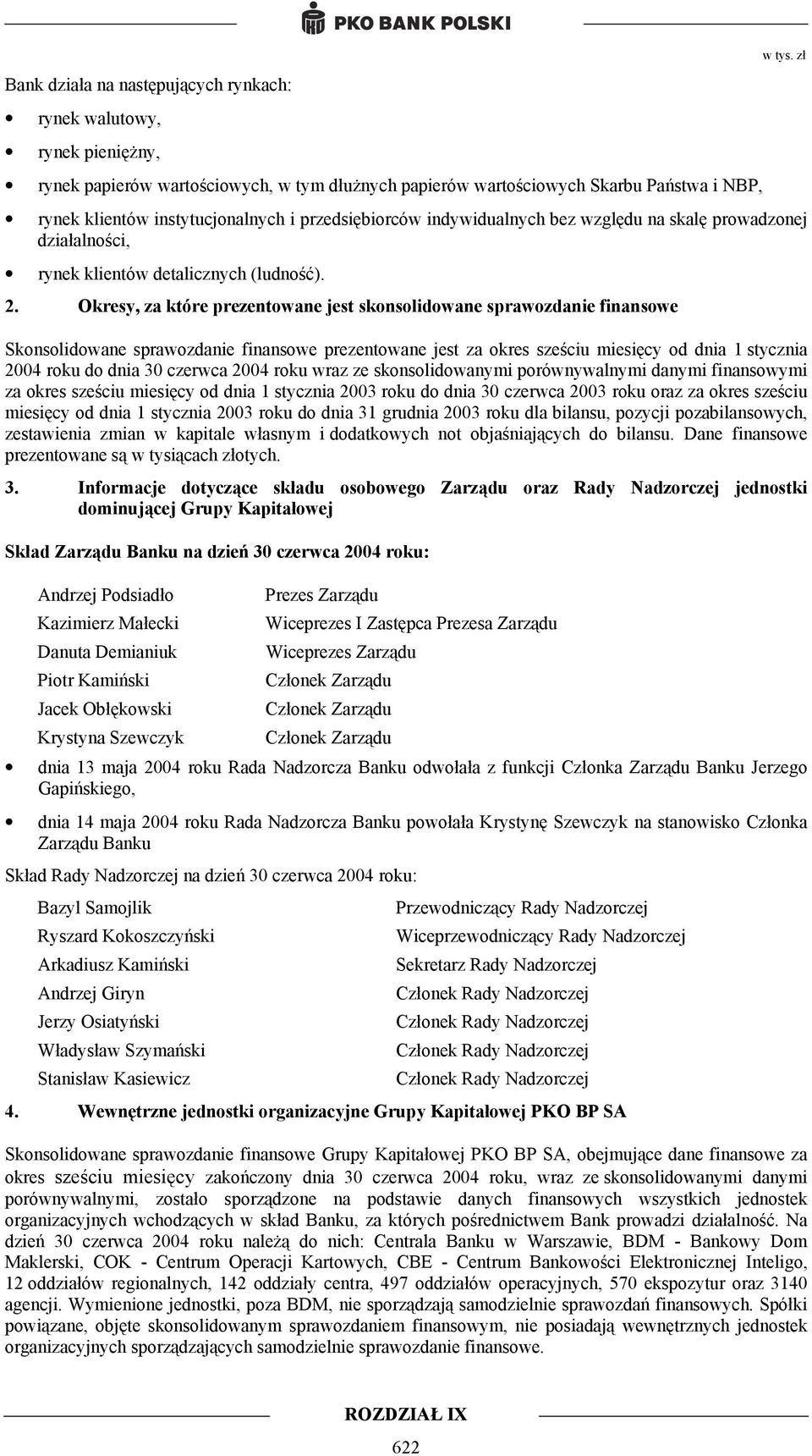 Okresy, za które prezentowane jest skonsolidowane sprawozdanie finansowe Skonsolidowane sprawozdanie finansowe prezentowane jest za okres sześciu miesięcy od dnia 1 stycznia 2004 roku do dnia 30