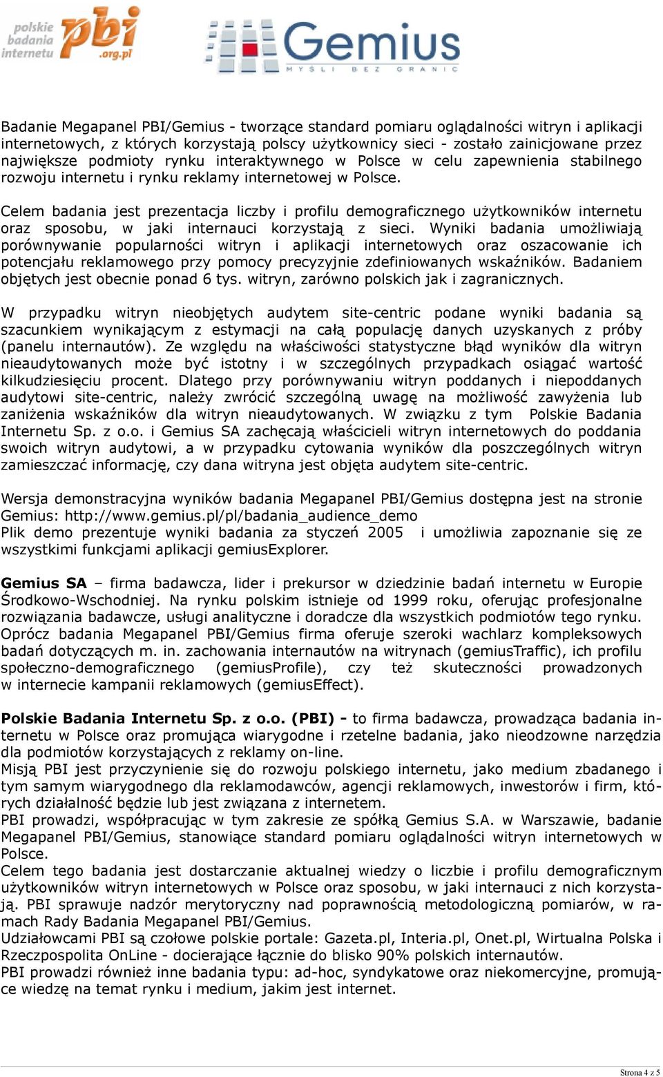 Celem badania jest prezentacja liczby i profilu demograficznego użytkowników internetu oraz sposobu, w jaki internauci korzystają z sieci.