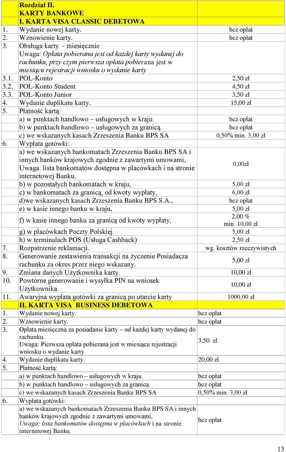 POL-Konto 2,50 zł 3.2. POL-Konto Student 4,50 zł 3.3. POL-Konto Junior 3,50 zł 4. Wydanie duplikatu karty. 15,00 zł 5. Płatność kartą: a) w punktach handlowo usługowych w kraju.