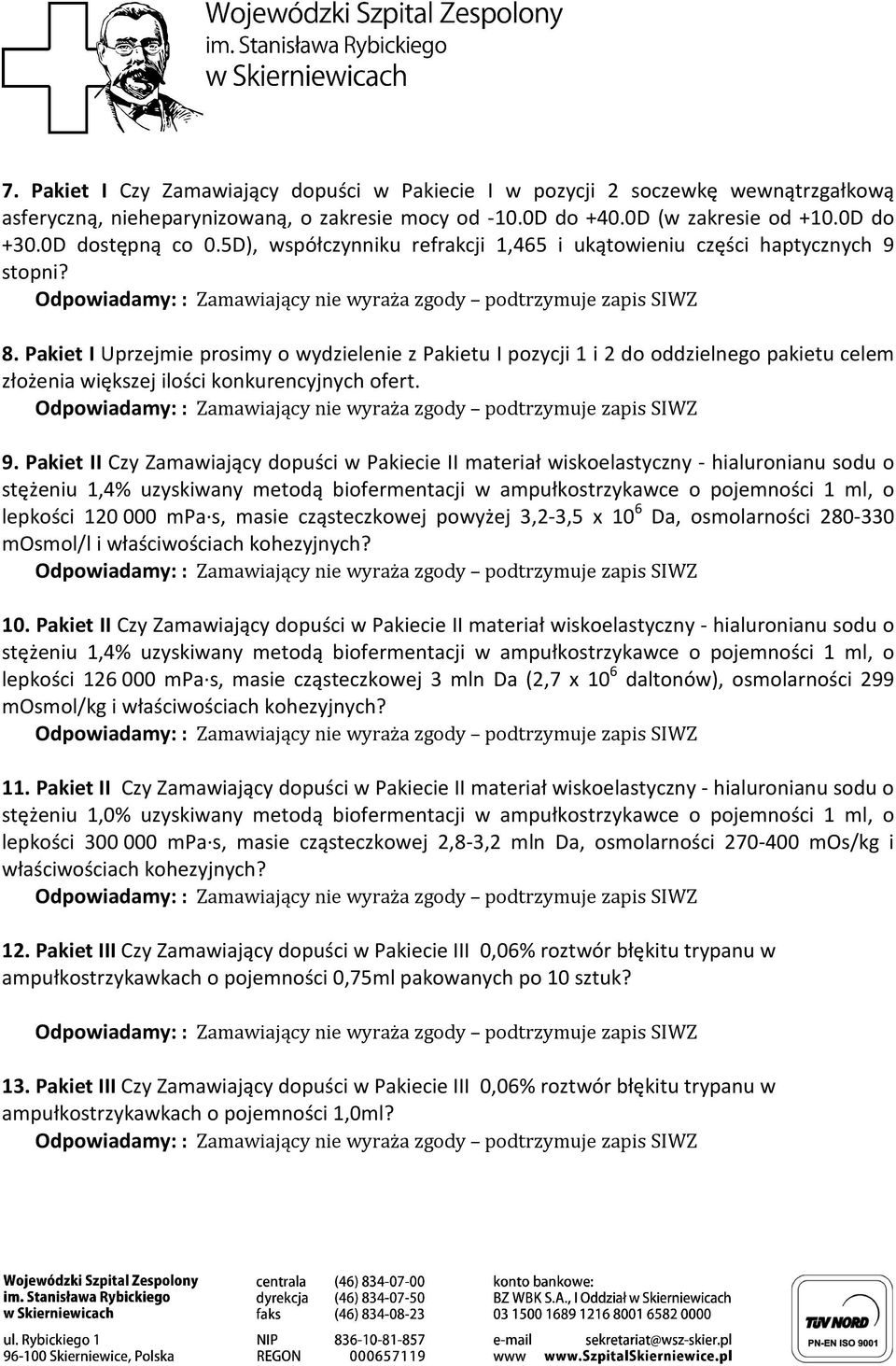 Pakiet I Uprzejmie prosimy o wydzielenie z Pakietu I pozycji 1 i 2 do oddzielnego pakietu celem złożenia większej ilości konkurencyjnych ofert. 9.