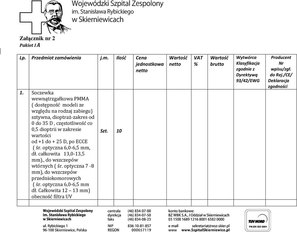 wartości od +1 do + 25 D, po ECCE ( śr. optyczna 6,0-6,5 mm, dł. całkowita 13,0-13,5 mm)., do wszczepów wtórnych ( śr.