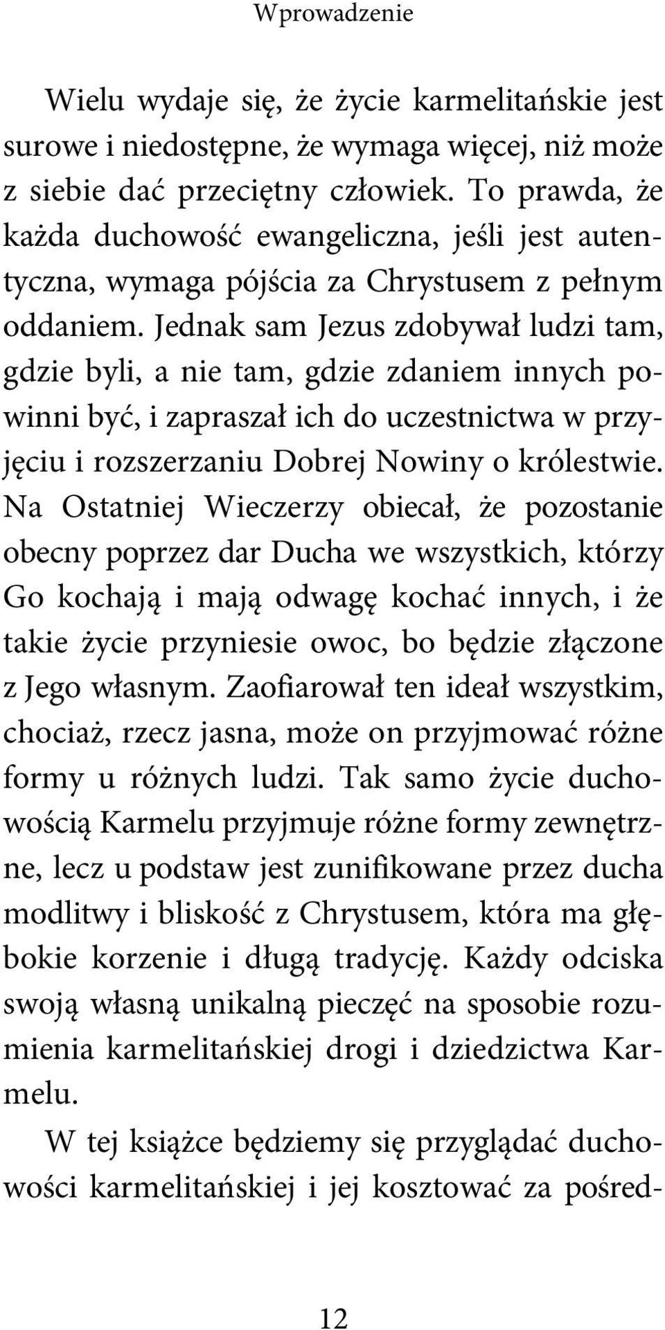 Jednak sam Jezus zdobywał ludzi tam, gdzie byli, a nie tam, gdzie zdaniem innych powinni być, i zapraszał ich do uczestnictwa w przyjęciu i rozszerzaniu Dobrej Nowiny o królestwie.